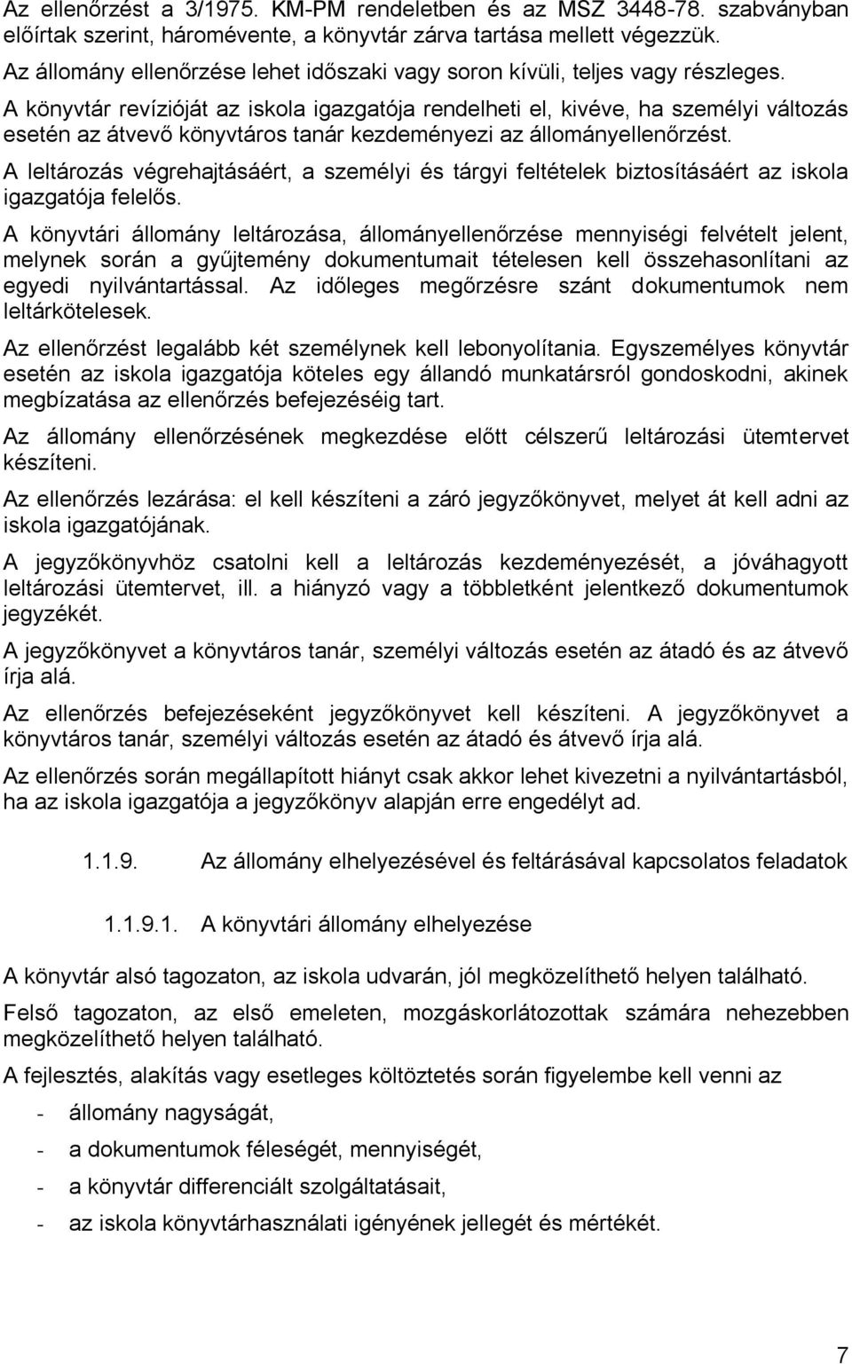 A könyvtár revízióját az iskola igazgatója rendelheti el, kivéve, ha személyi változás esetén az átvevő könyvtáros tanár kezdeményezi az állományellenőrzést.