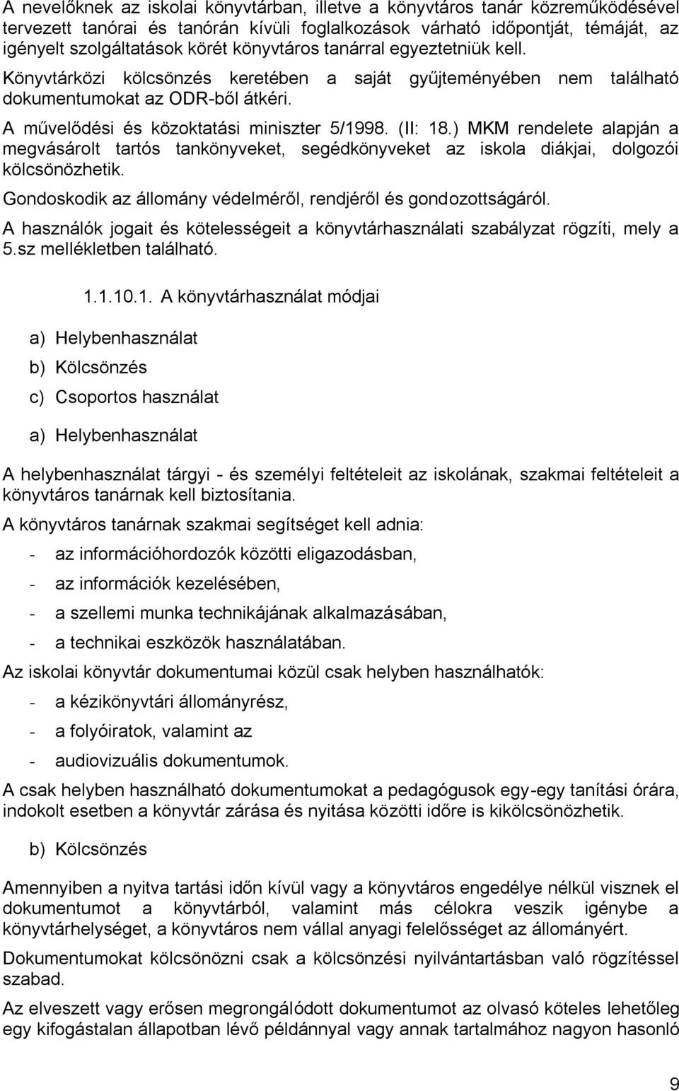 ) MKM rendelete alapján a megvásárolt tartós tankönyveket, segédkönyveket az iskola diákjai, dolgozói kölcsönözhetik. Gondoskodik az állomány védelméről, rendjéről és gondozottságáról.