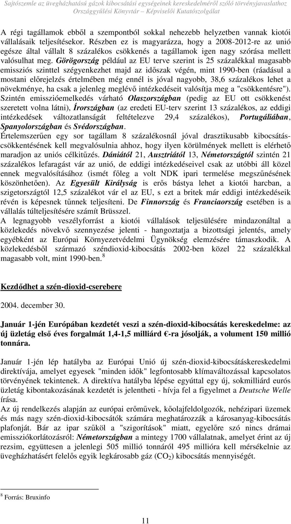 Görögország például az EU terve szerint is 25 százalékkal magasabb emissziós szinttel szégyenkezhet majd az idıszak végén, mint 1990-ben (ráadásul a mostani elırejelzés értelmében még ennél is jóval