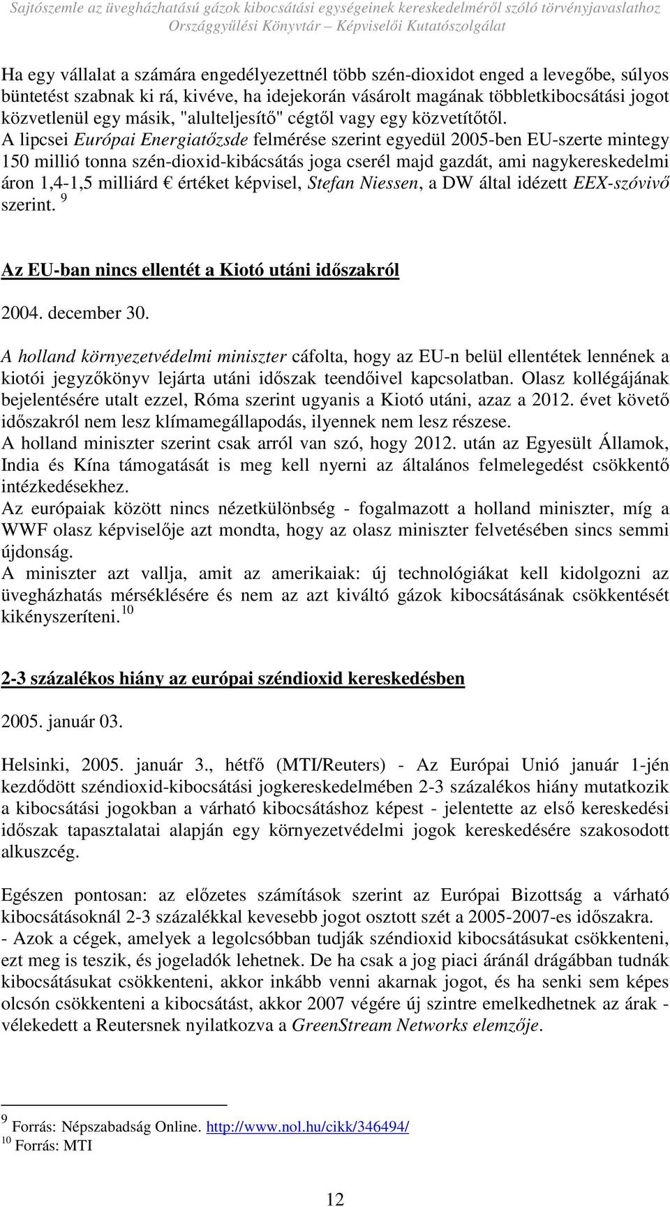 A lipcsei Európai Energiatızsde felmérése szerint egyedül 2005-ben EU-szerte mintegy 150 millió tonna szén-dioxid-kibácsátás joga cserél majd gazdát, ami nagykereskedelmi áron 1,4-1,5 milliárd