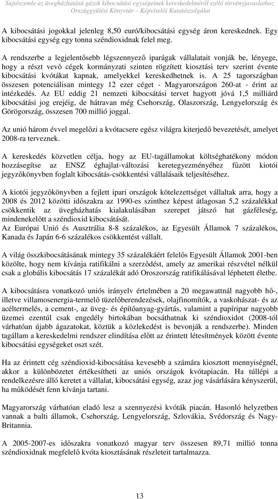 amelyekkel kereskedhetnek is. A 25 tagországban összesen potenciálisan mintegy 12 ezer céget - Magyarországon 260-at - érint az intézkedés.