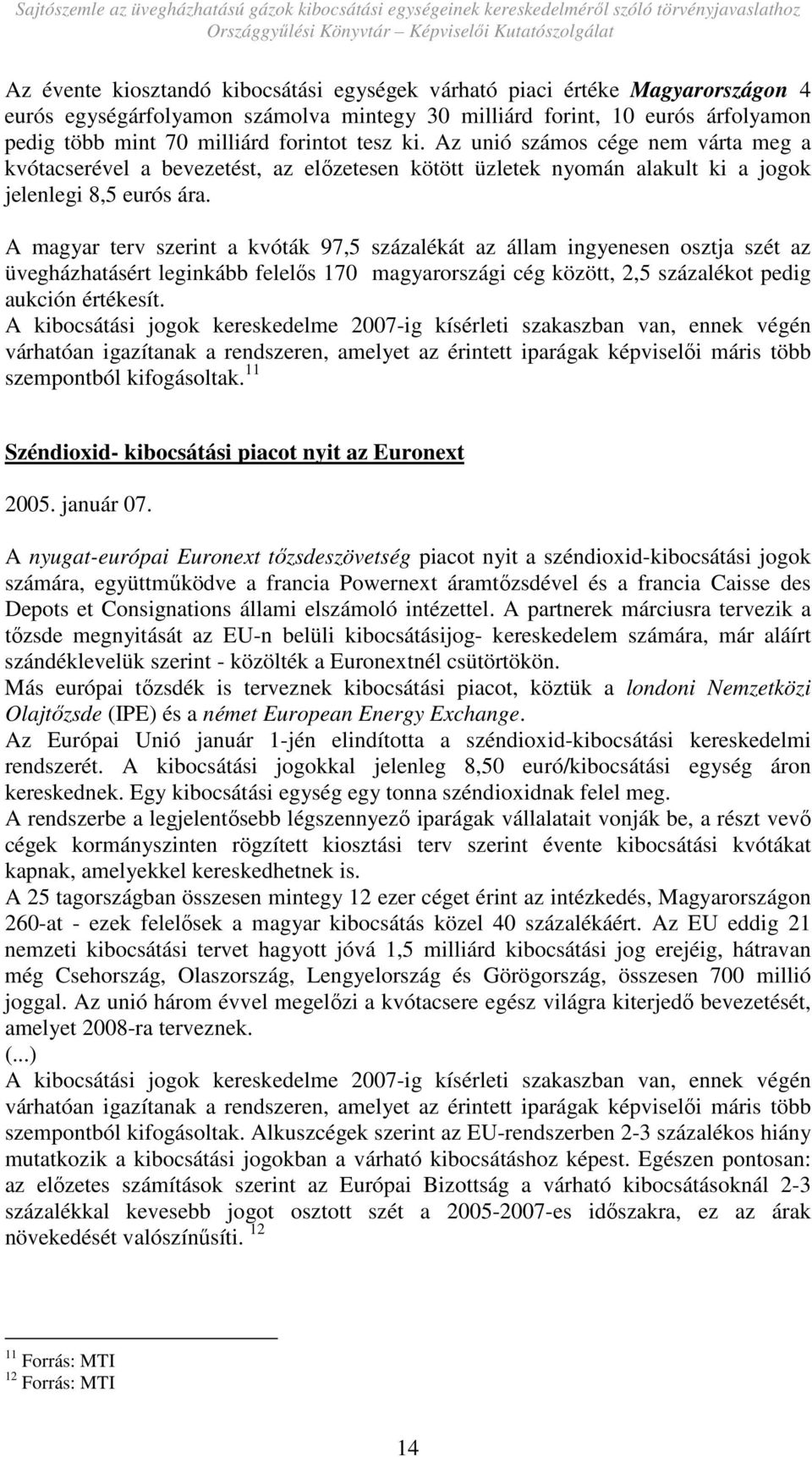 A magyar terv szerint a kvóták 97,5 százalékát az állam ingyenesen osztja szét az üvegházhatásért leginkább felelıs 170 magyarországi cég között, 2,5 százalékot pedig aukción értékesít.