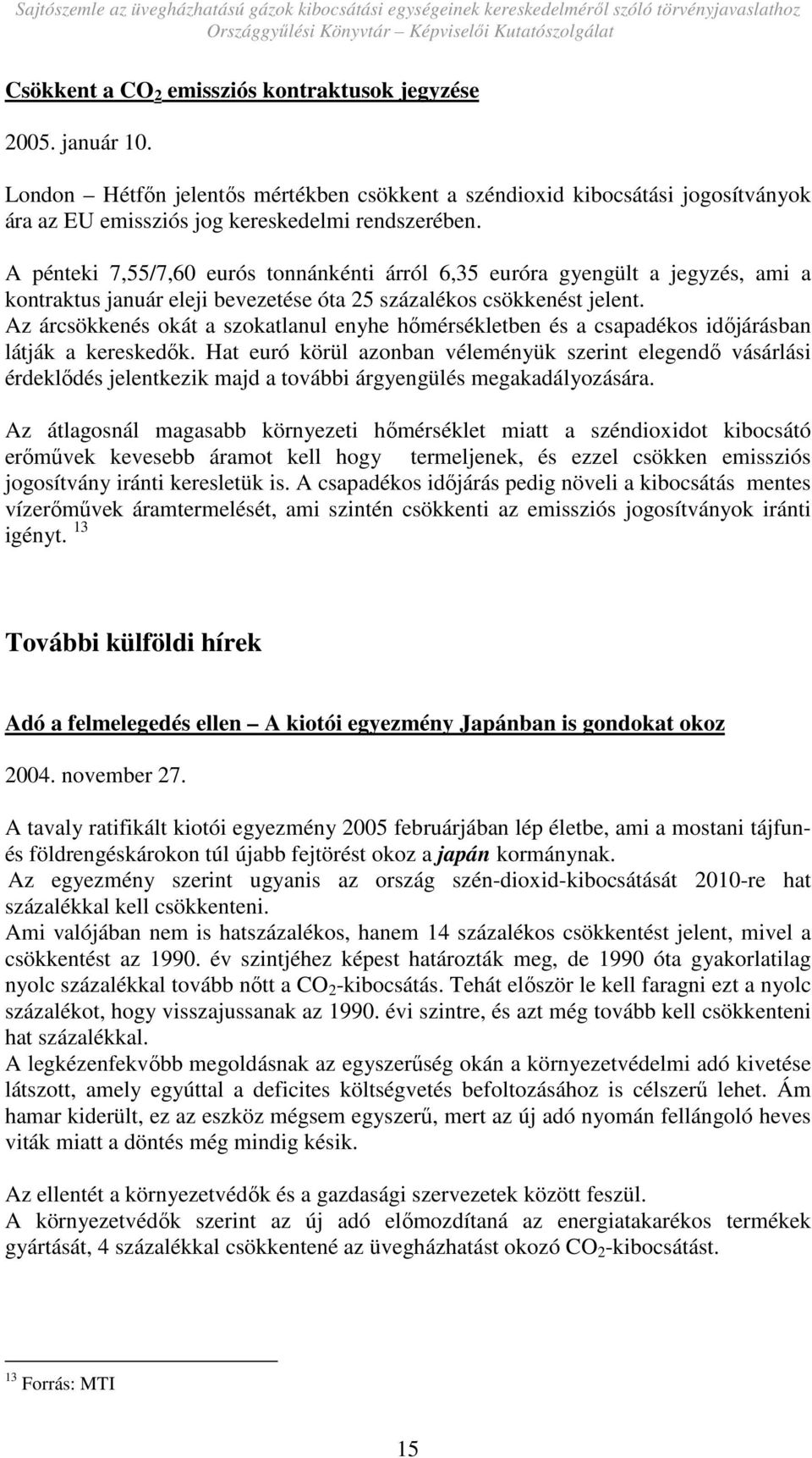 Az árcsökkenés okát a szokatlanul enyhe hımérsékletben és a csapadékos idıjárásban látják a kereskedık.