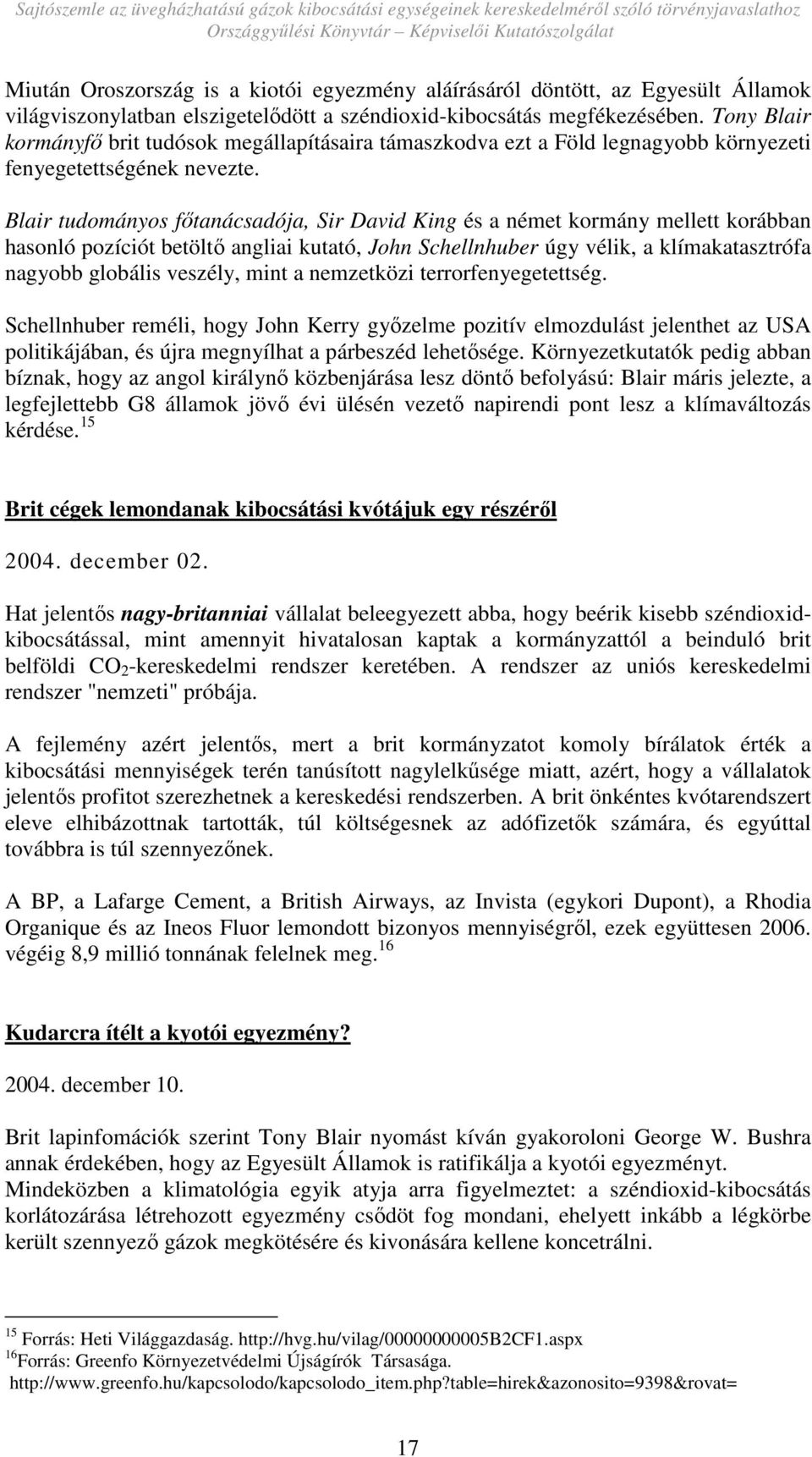 Blair tudományos fıtanácsadója, Sir David King és a német kormány mellett korábban hasonló pozíciót betöltı angliai kutató, John Schellnhuber úgy vélik, a klímakatasztrófa nagyobb globális veszély,