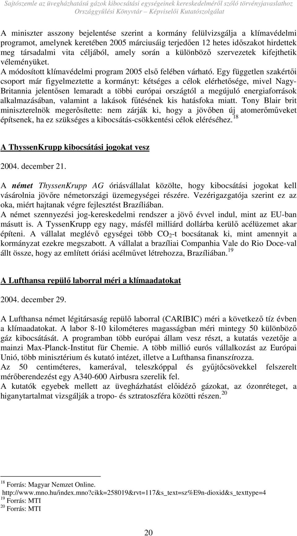 Egy független szakértıi csoport már figyelmeztette a kormányt: kétséges a célok elérhetısége, mivel Nagy- Britannia jelentısen lemaradt a többi európai országtól a megújuló energiaforrások
