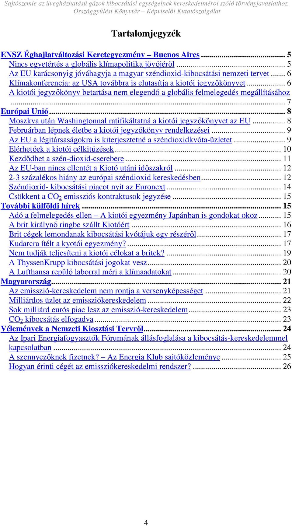 .. 6 A kiotói jegyzıkönyv betartása nem elegendı a globális felmelegedés megállításához... 7 Európai Unió... 8 Moszkva után Washingtonnal ratifikáltatná a kiotói jegyzıkönyvet az EU.
