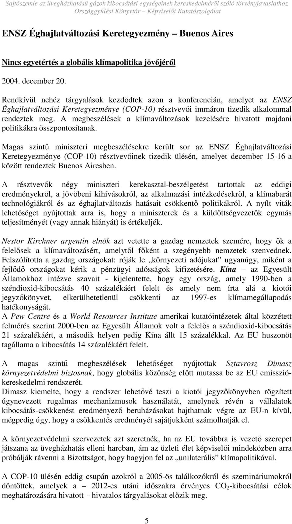 A megbeszélések a klímaváltozások kezelésére hivatott majdani politikákra összpontosítanak.