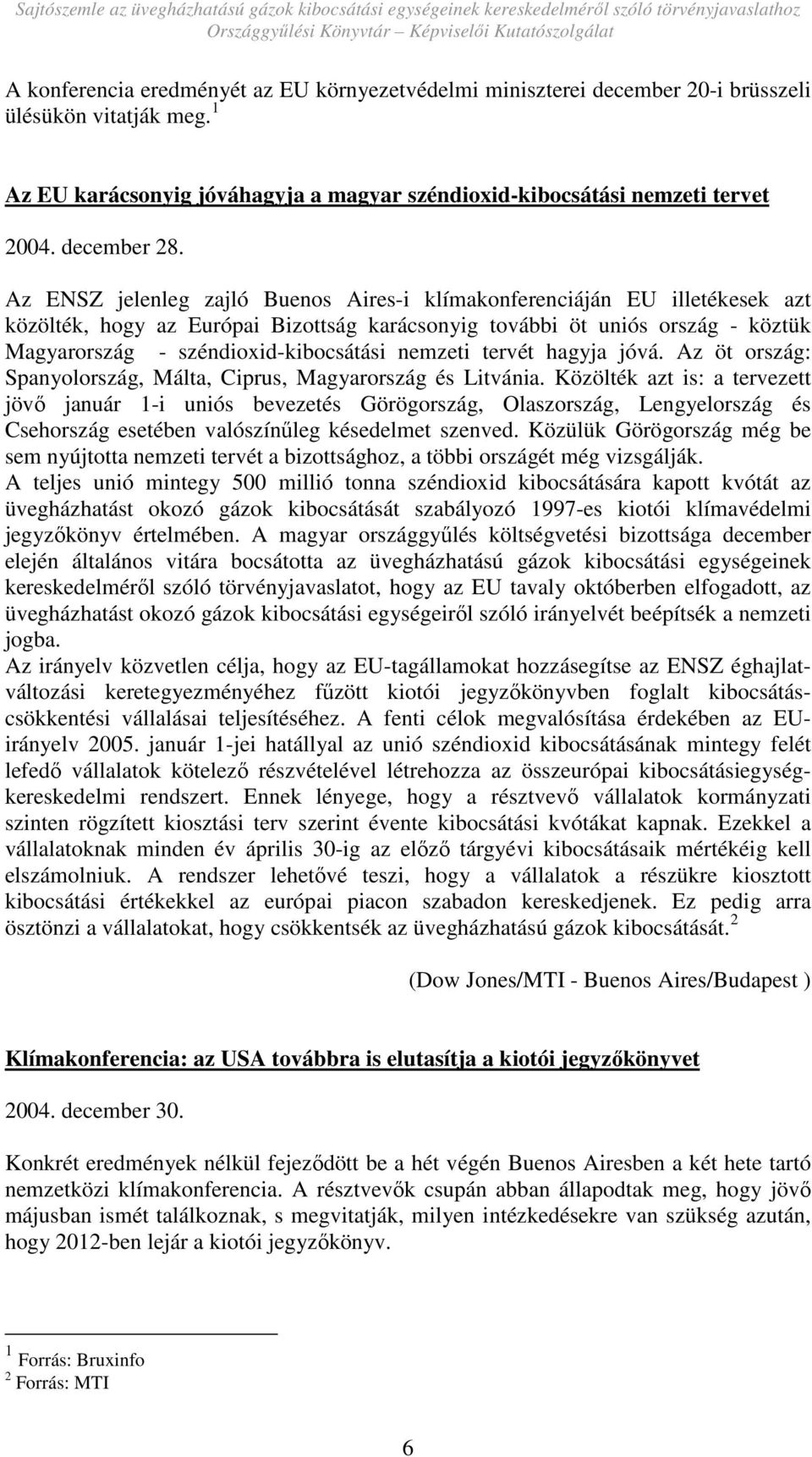 Az ENSZ jelenleg zajló Buenos Aires-i klímakonferenciáján EU illetékesek azt közölték, hogy az Európai Bizottság karácsonyig további öt uniós ország - köztük Magyarország - széndioxid-kibocsátási