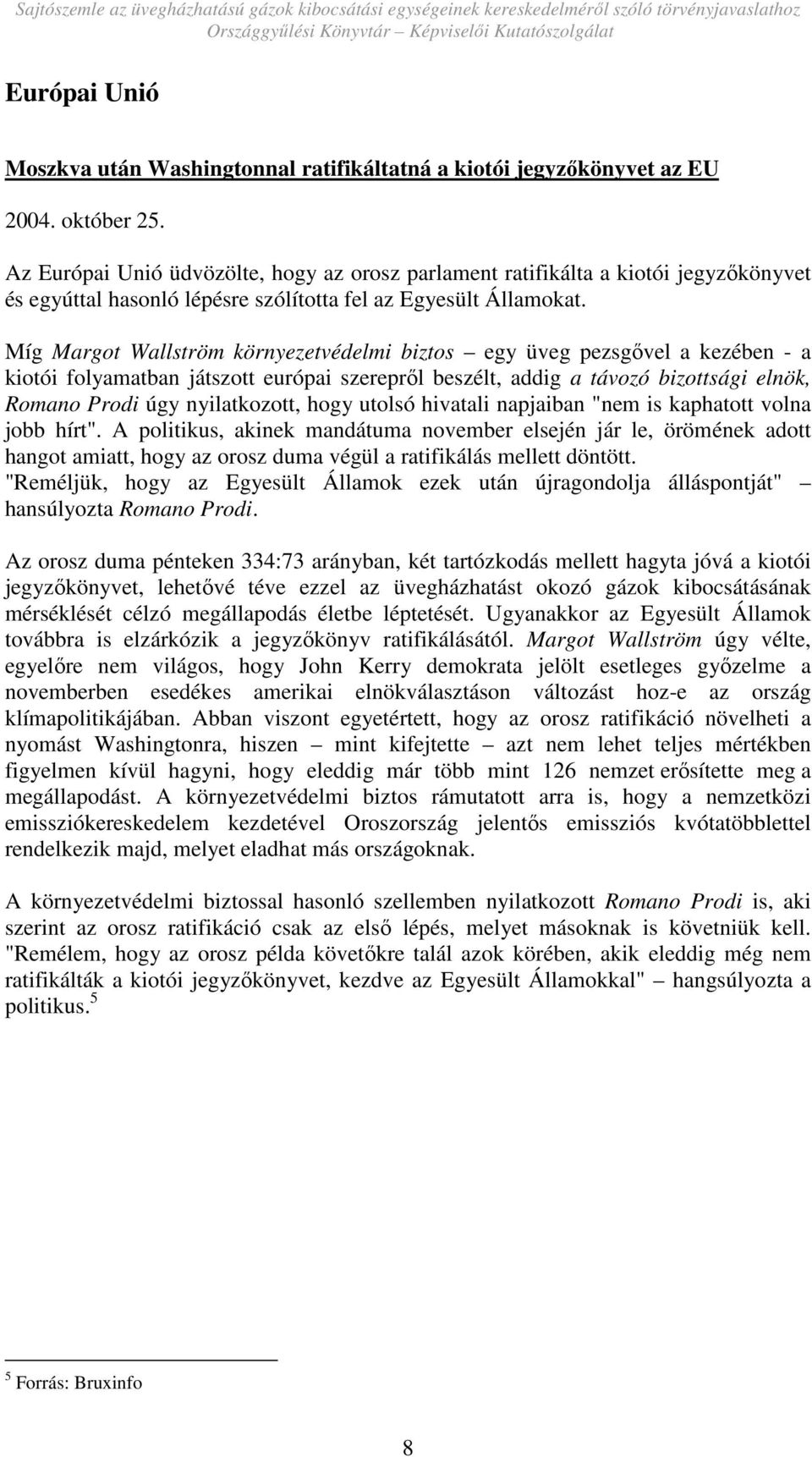 Míg Margot Wallström környezetvédelmi biztos egy üveg pezsgıvel a kezében - a kiotói folyamatban játszott európai szereprıl beszélt, addig a távozó bizottsági elnök, Romano Prodi úgy nyilatkozott,