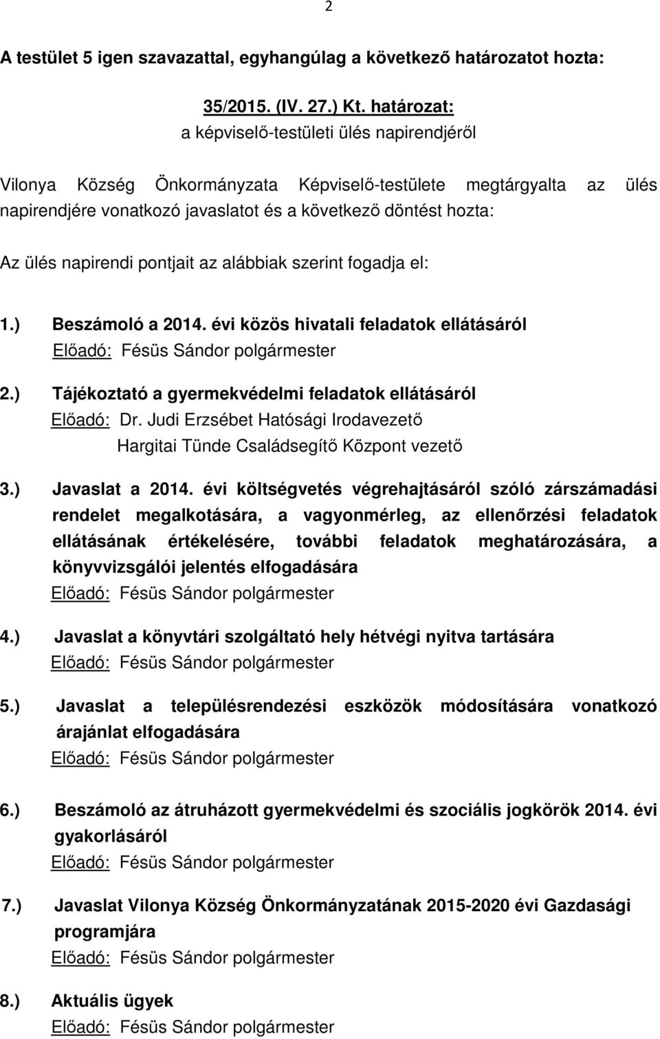 napirendi pontjait az alábbiak szerint fogadja el: 1.) Beszámoló a 2014. évi közös hivatali feladatok ellátásáról Előadó: 2.) Tájékoztató a gyermekvédelmi feladatok ellátásáról Előadó: Dr.