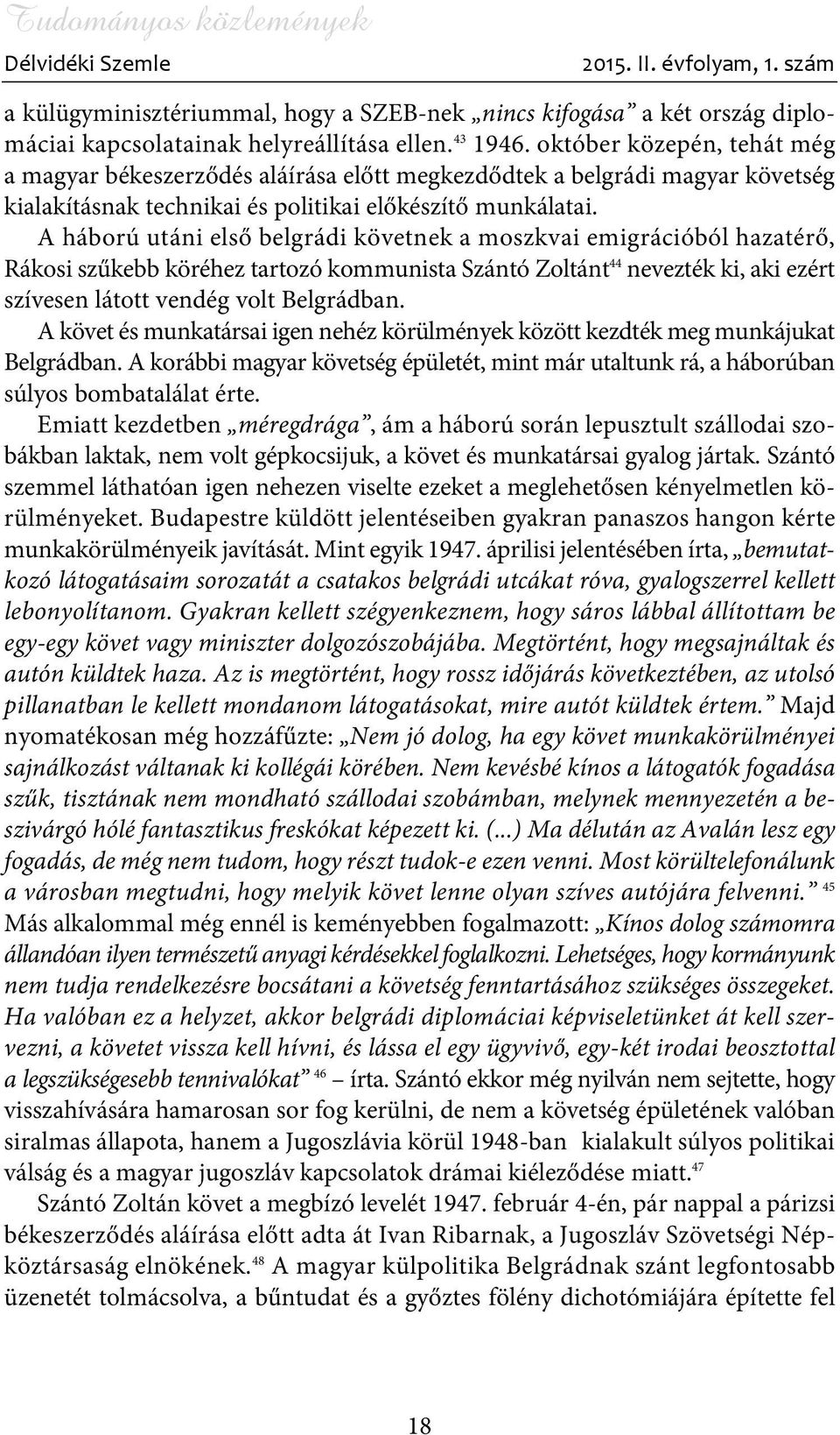 A háború utáni elsõ belgrádi követnek a moszkvai emigrációból hazatérõ, Rákosi szûkebb köréhez tartozó kommunista Szántó Zoltánt 44 nevezték ki, aki ezért szívesen látott vendég volt Belgrádban.