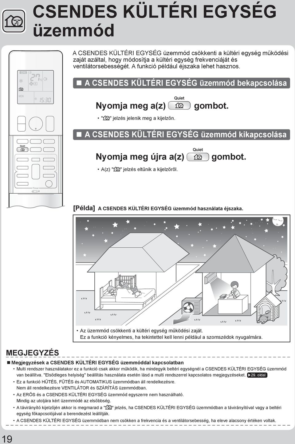 A CSENDES KÜLTÉRI EGYSÉG üzemmód kikapcsolása Nyomja meg újra a(z) gombot. A(z) " " jelzés eltűnik a kijelzőről. [Példa] A CSENDES KÜLTÉRI EGYSÉG üzemmód használata éjszaka.