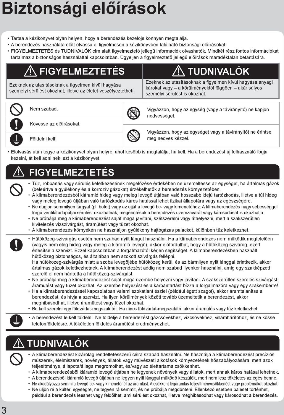 Mindkét rész fontos információkat tartalmaz a biztonságos használattal kapcsolatban. Ügyeljen a fi gyelmeztető jellegű előírások maradéktalan betartására.