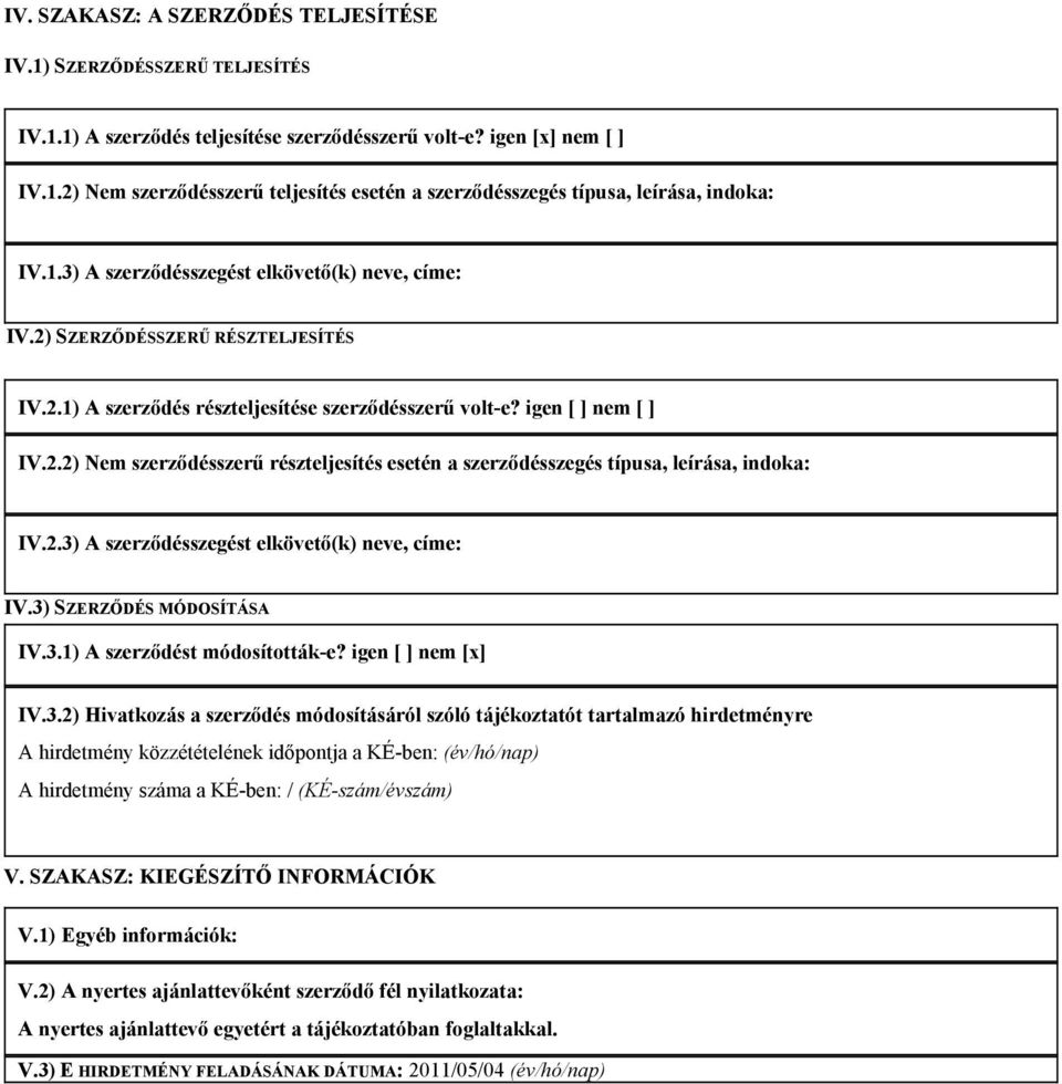 2.3) A szerződésszegést elkövető(k) neve, címe: IV.3) SZERZŐDÉS MÓDOSÍTÁSA IV.3.1) A szerződést módosították-e? igen [ ] nem [x] IV.3.2) Hivatkozás a szerződés módosításáról szóló tájékoztatót tartalmazó hirdetményre A hirdetmény közzétételének időpontja a KÉ-ben: (év/hó/nap) A hirdetmény száma a KÉ-ben: / (KÉ-szám/évszám) V.