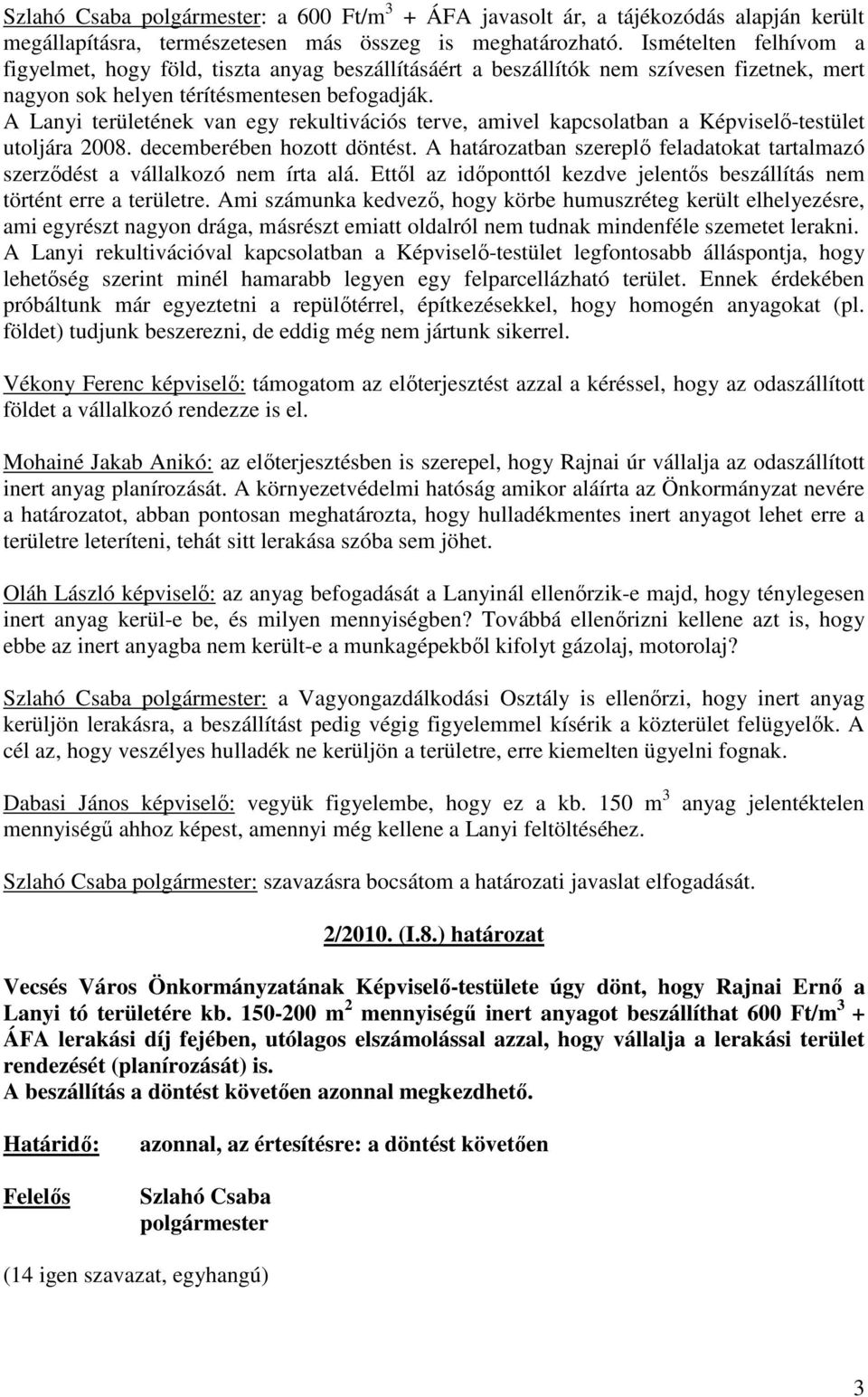A Lanyi területének van egy rekultivációs terve, amivel kapcsolatban a Képviselı-testület utoljára 2008. decemberében hozott döntést.