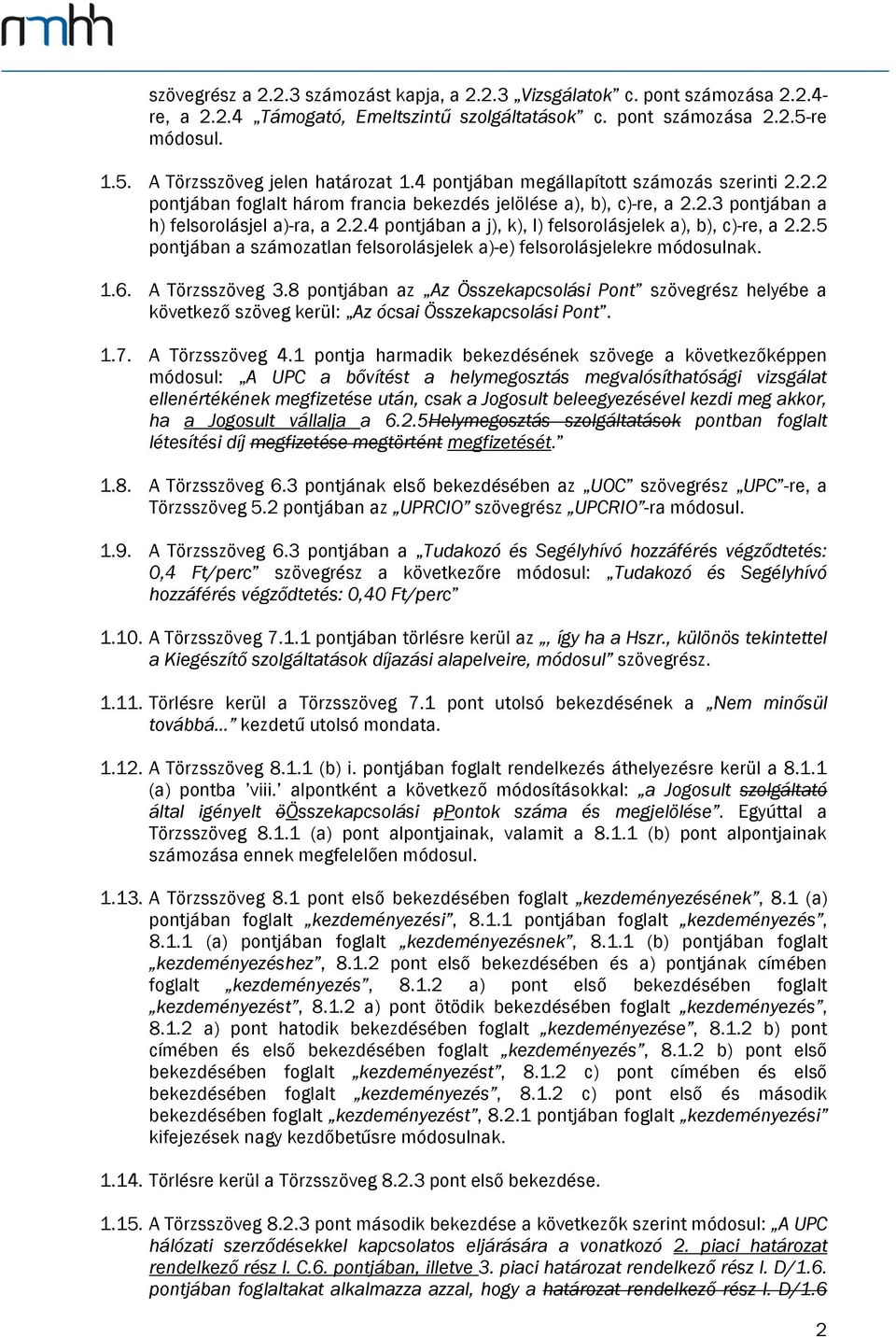 2.5 pontjában a számozatlan felsorolásjelek a)-e) felsorolásjelekre módosulnak. 1.6. A Törzsszöveg 3.