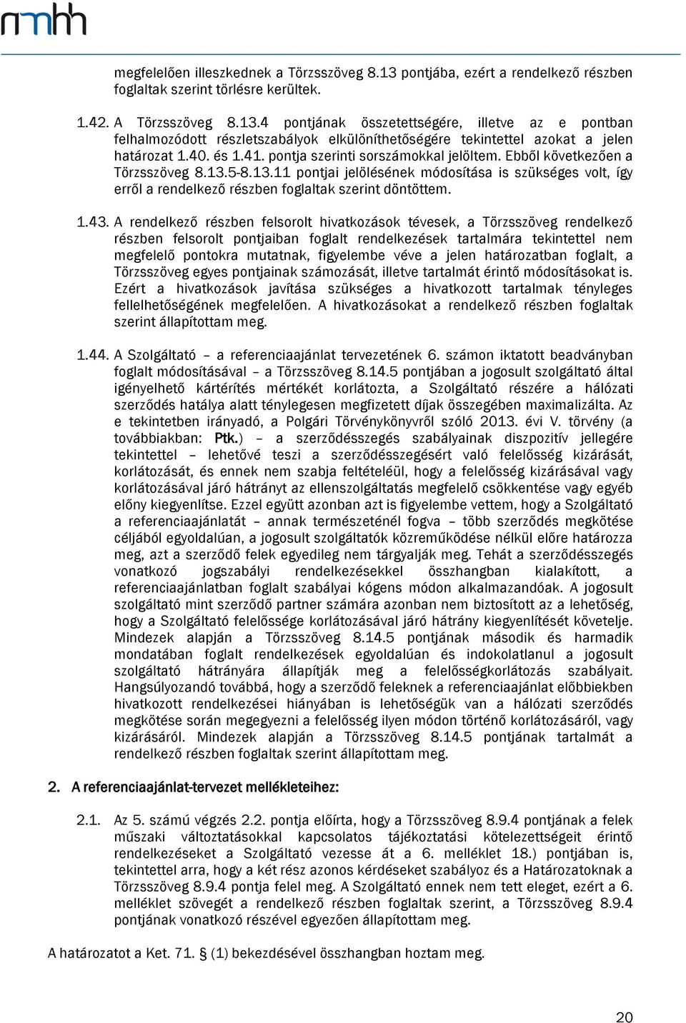 5-8.13.11 pontjai jelölésének módosítása is szükséges volt, így erről a rendelkező részben foglaltak szerint döntöttem. 1.43.