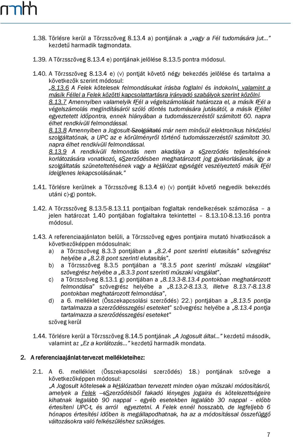 8.13.7 Amennyiben valamelyik ffél a végelszámolását határozza el, a másik ffél a végelszámolás megindításáról szóló döntés tudomására jutásától, a másik fféllel egyeztetett időpontra, ennek hiányában