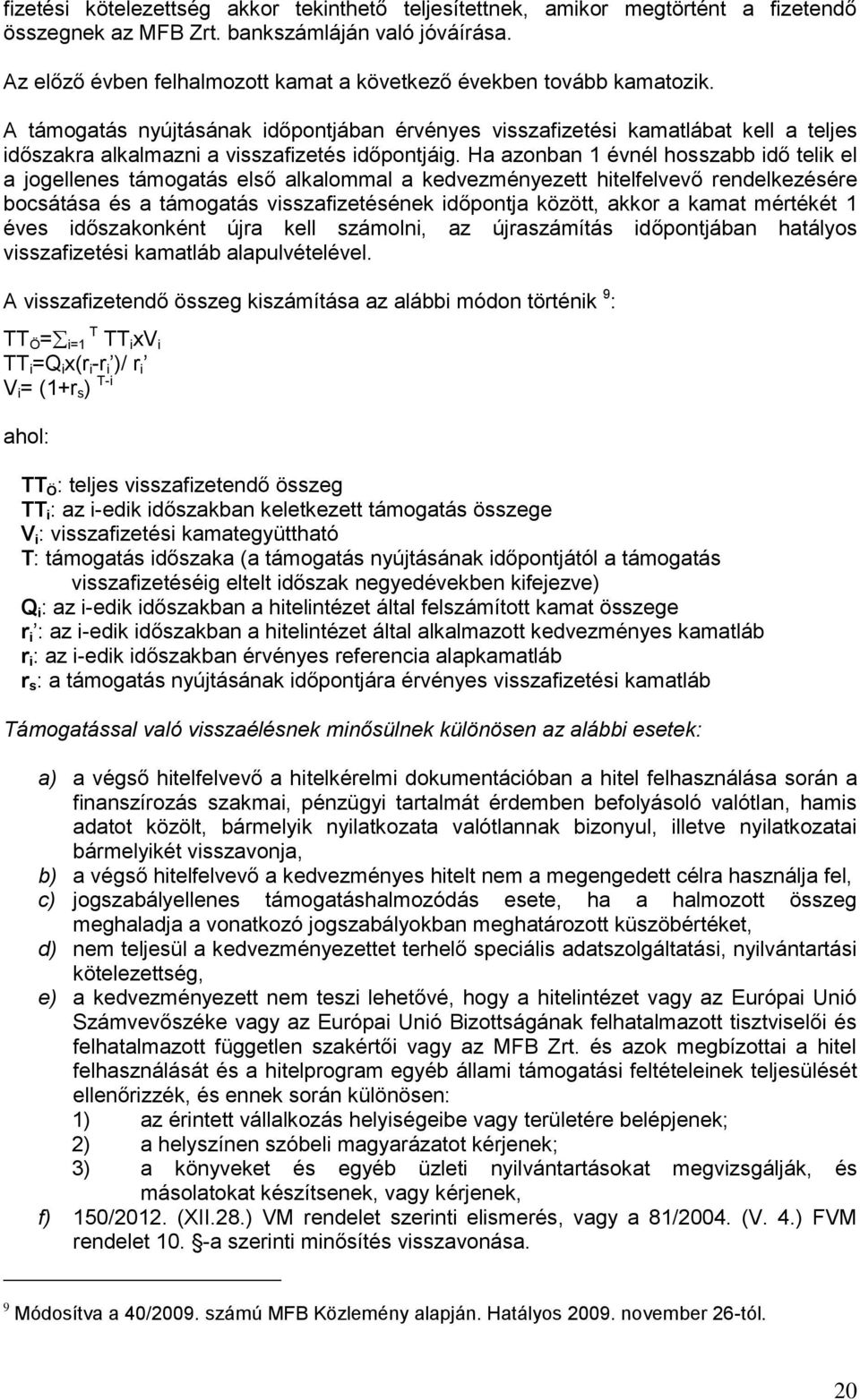 A támogatás nyújtásának időpontjában érvényes visszafizetési kamatlábat kell a teljes időszakra alkalmazni a visszafizetés időpontjáig.