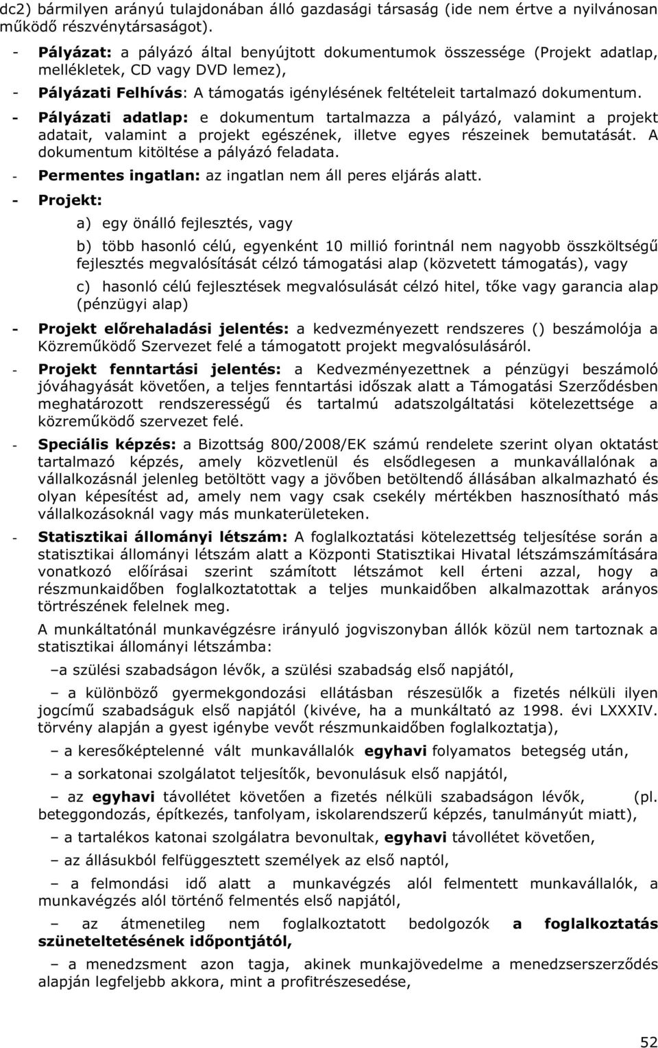 - Pályázati adatlap: e dokumentum tartalmazza a pályázó, valamint a projekt adatait, valamint a projekt egészének, illetve egyes részeinek bemutatását. A dokumentum kitöltése a pályázó feladata.