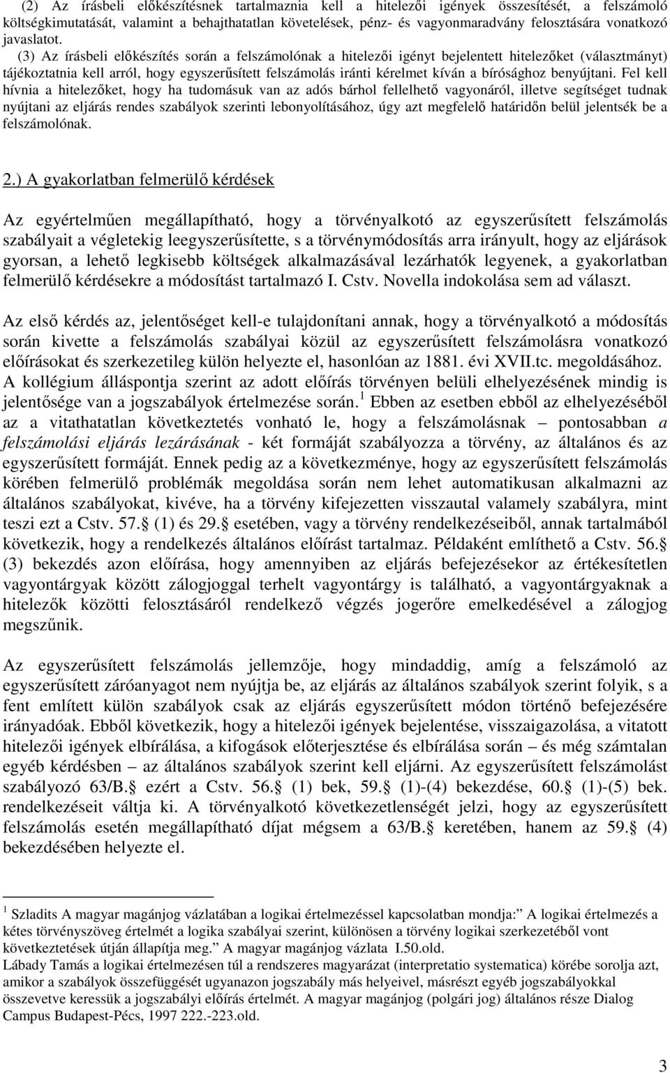 (3) Az írásbeli elıkészítés során a felszámolónak a hitelezıi igényt bejelentett hitelezıket (választmányt) tájékoztatnia kell arról, hogy egyszerősített felszámolás iránti kérelmet kíván a