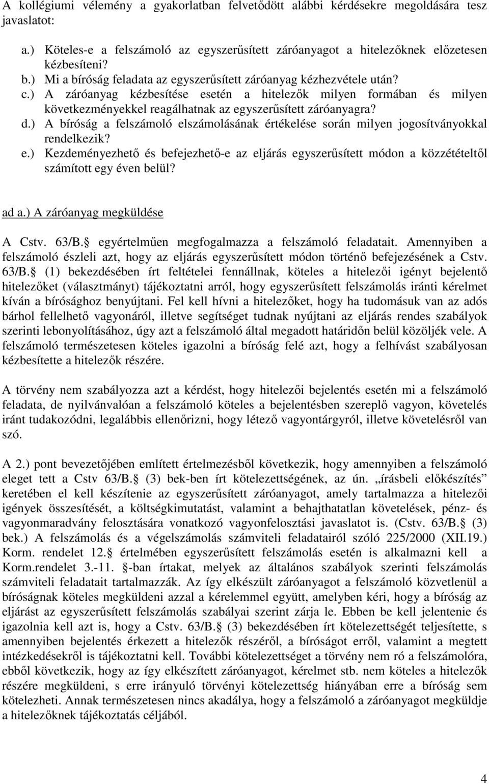 ) A záróanyag kézbesítése esetén a hitelezık milyen formában és milyen következményekkel reagálhatnak az egyszerősített záróanyagra? d.