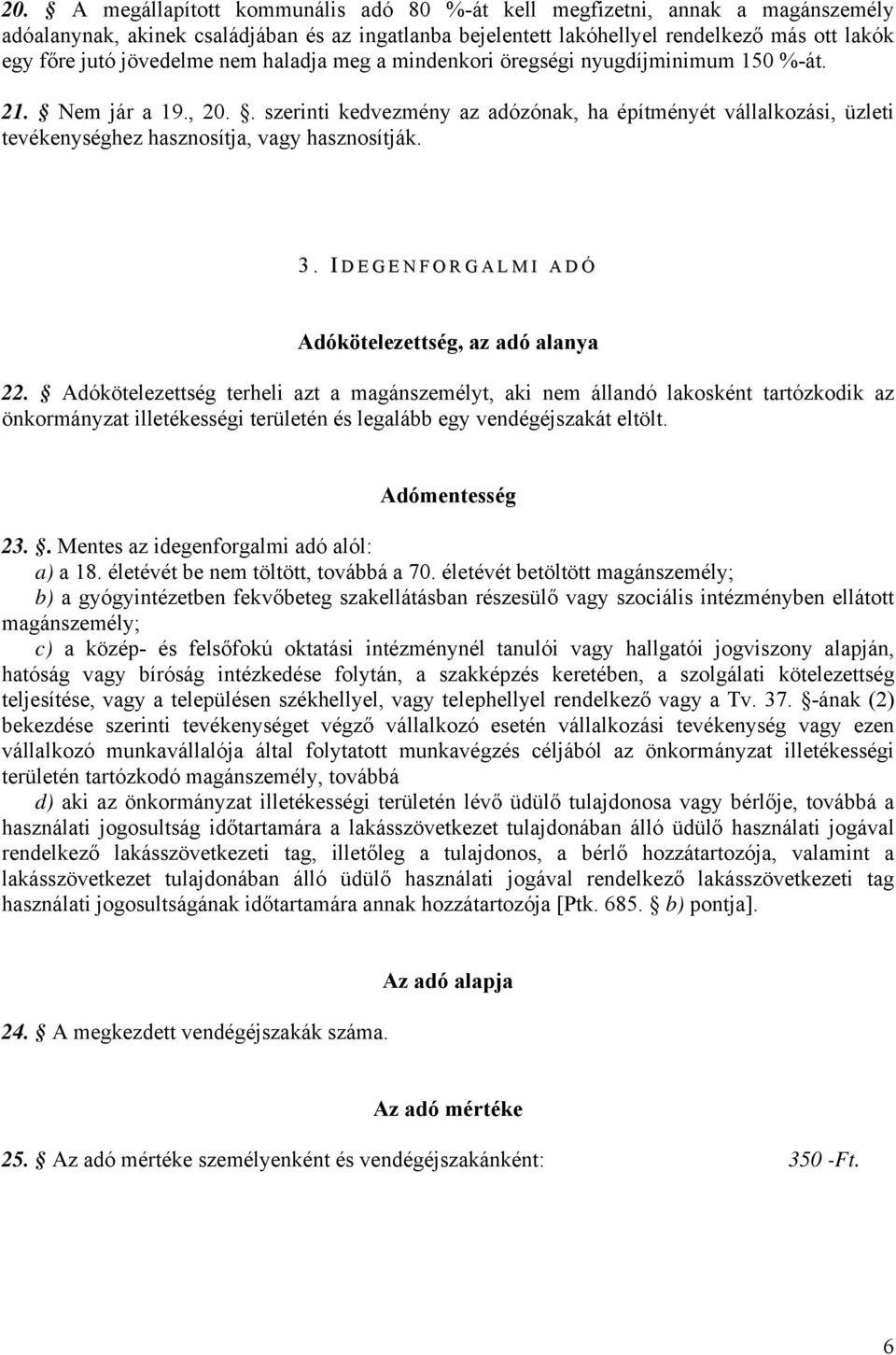 . szerinti kedvezmény az adózónak, ha építményét vállalkozási, üzleti tevékenységhez hasznosítja, vagy hasznosítják. 3. I D E G E N F O R G A L M I A D Ó Adókötelezettség, az adó alanya 22.