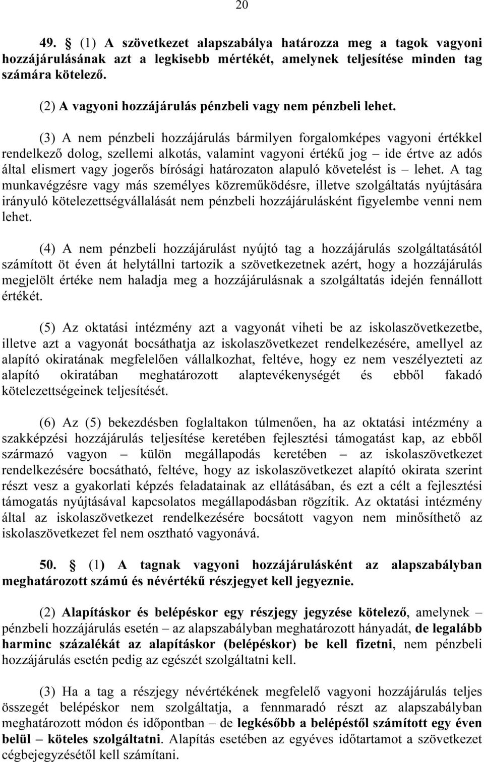 (3) A nem pénzbeli hozzájárulás bármilyen forgalomképes vagyoni értékkel rendelkezı dolog, szellemi alkotás, valamint vagyoni értékő jog ide értve az adós által elismert vagy jogerıs bírósági