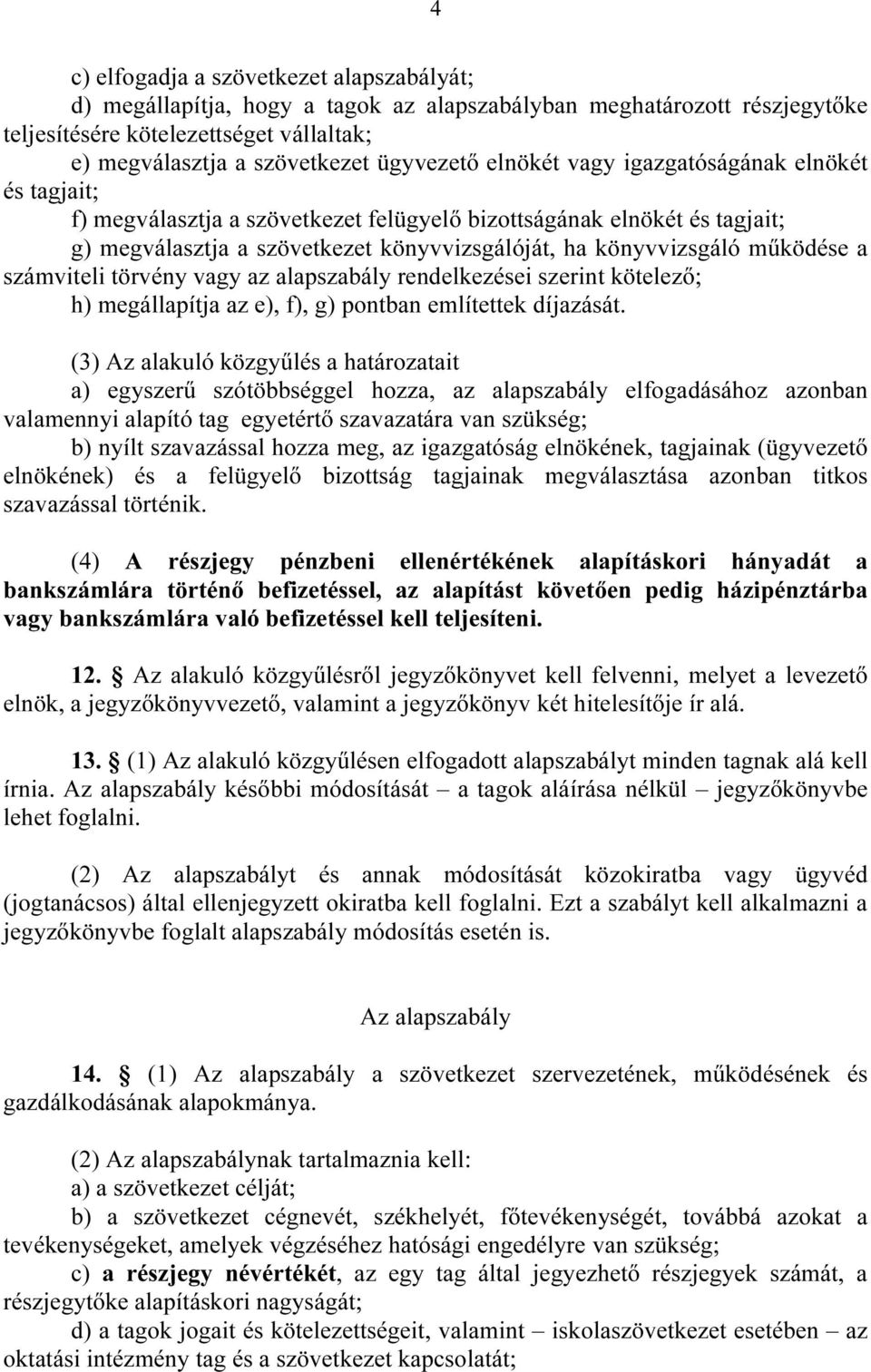 számviteli törvény vagy az alapszabály rendelkezései szerint kötelezı; h) megállapítja az e), f), g) pontban említettek díjazását.