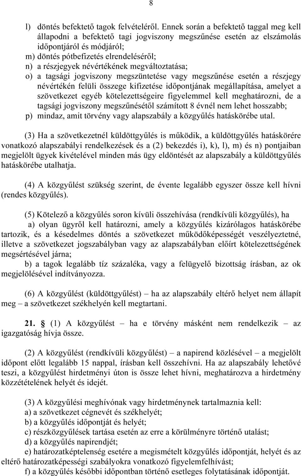 névértékének megváltoztatása; o) a tagsági jogviszony megszüntetése vagy megszőnése esetén a részjegy névértékén felüli összege kifizetése idıpontjának megállapítása, amelyet a szövetkezet egyéb