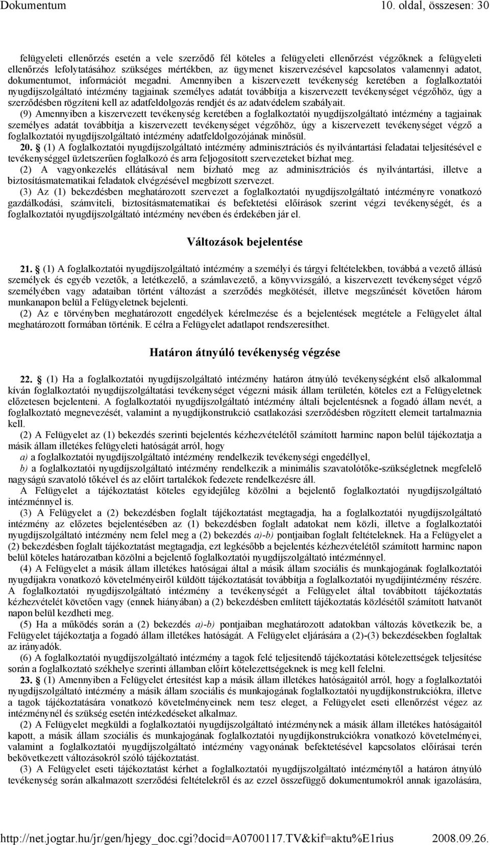 Amennyiben a kiszervezett tevékenység keretében a foglalkoztatói nyugdíjszolgáltató intézmény tagjainak személyes adatát továbbítja a kiszervezett tevékenységet végzıhöz, úgy a szerzıdésben rögzíteni