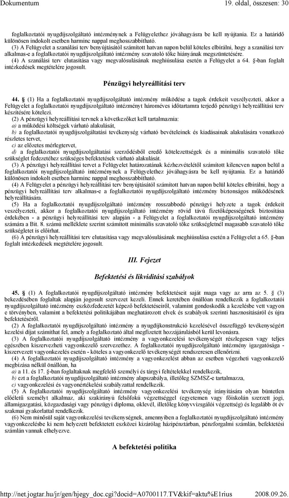 megszüntetésére. (4) A szanálási terv elutasítása vagy megvalósulásának meghiúsulása esetén a Felügyelet a 64. -ban foglalt intézkedések megtételére jogosult. Pénzügyi helyreállítási terv 44.