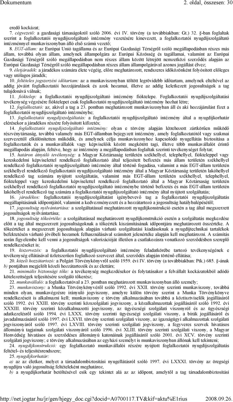 EGT-állam: az Európai Unió tagállama és az Európai Gazdasági Térségrıl szóló megállapodásban részes más állam, továbbá olyan állam, amelynek állampolgára az Európai Közösség és tagállamai, valamint