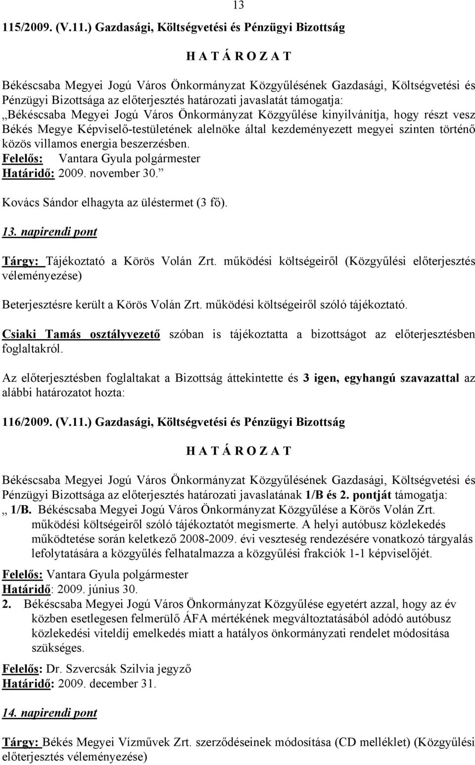 Kovács Sándor elhagyta az üléstermet (3 fő). 13. napirendi pont Tárgy: Tájékoztató a Körös Volán Zrt.