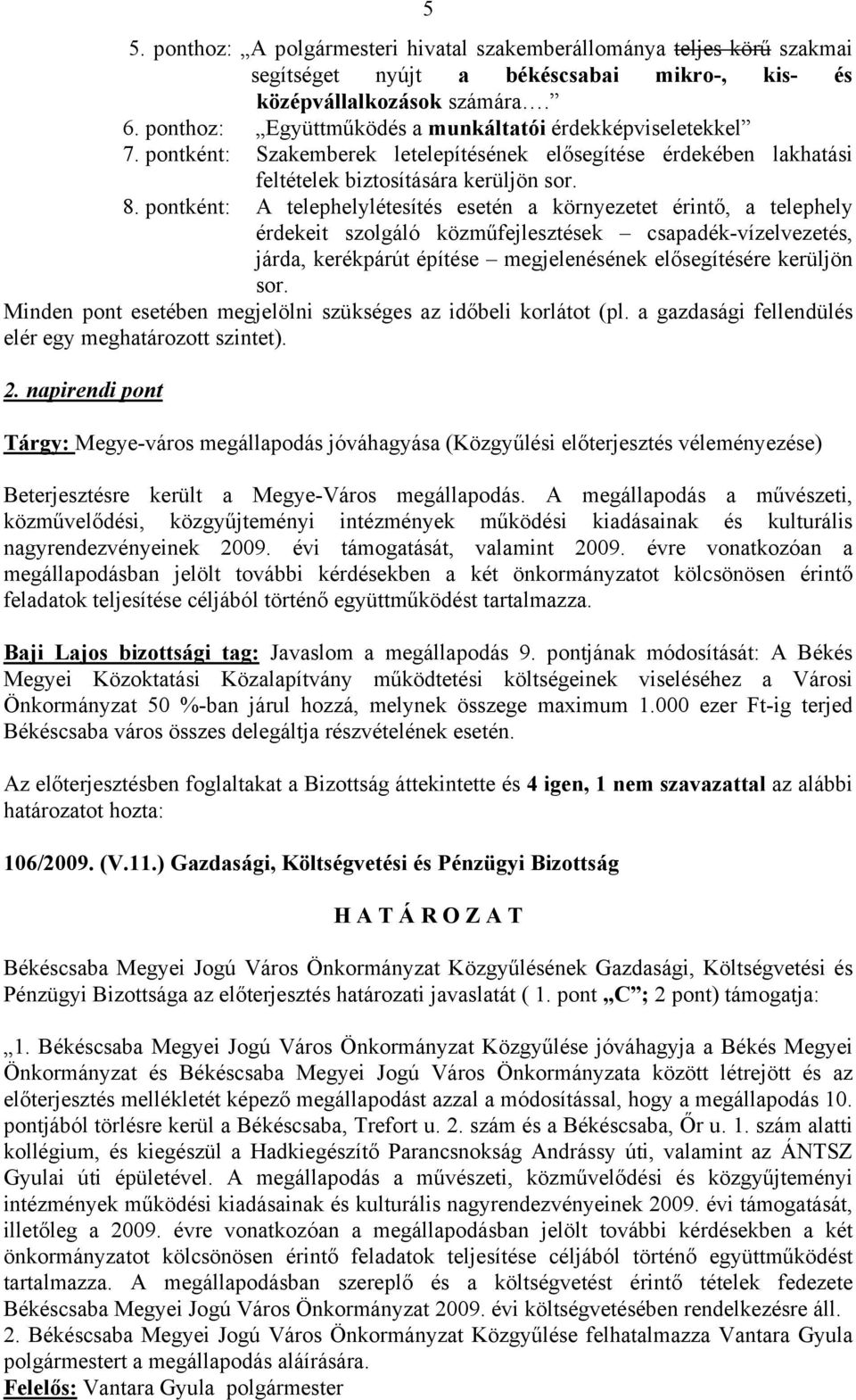 pontként: A telephelylétesítés esetén a környezetet érintő, a telephely érdekeit szolgáló közműfejlesztések csapadék-vízelvezetés, járda, kerékpárút építése megjelenésének elősegítésére kerüljön sor.