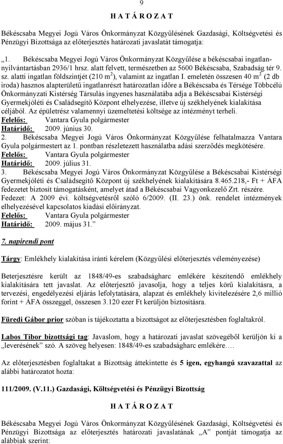 emeletén összesen 40 m 2 (2 db iroda) hasznos alapterületű ingatlanrészt határozatlan időre a Békéscsaba és Térsége Többcélú Önkormányzati Kistérség Társulás ingyenes használatába adja a Békéscsabai