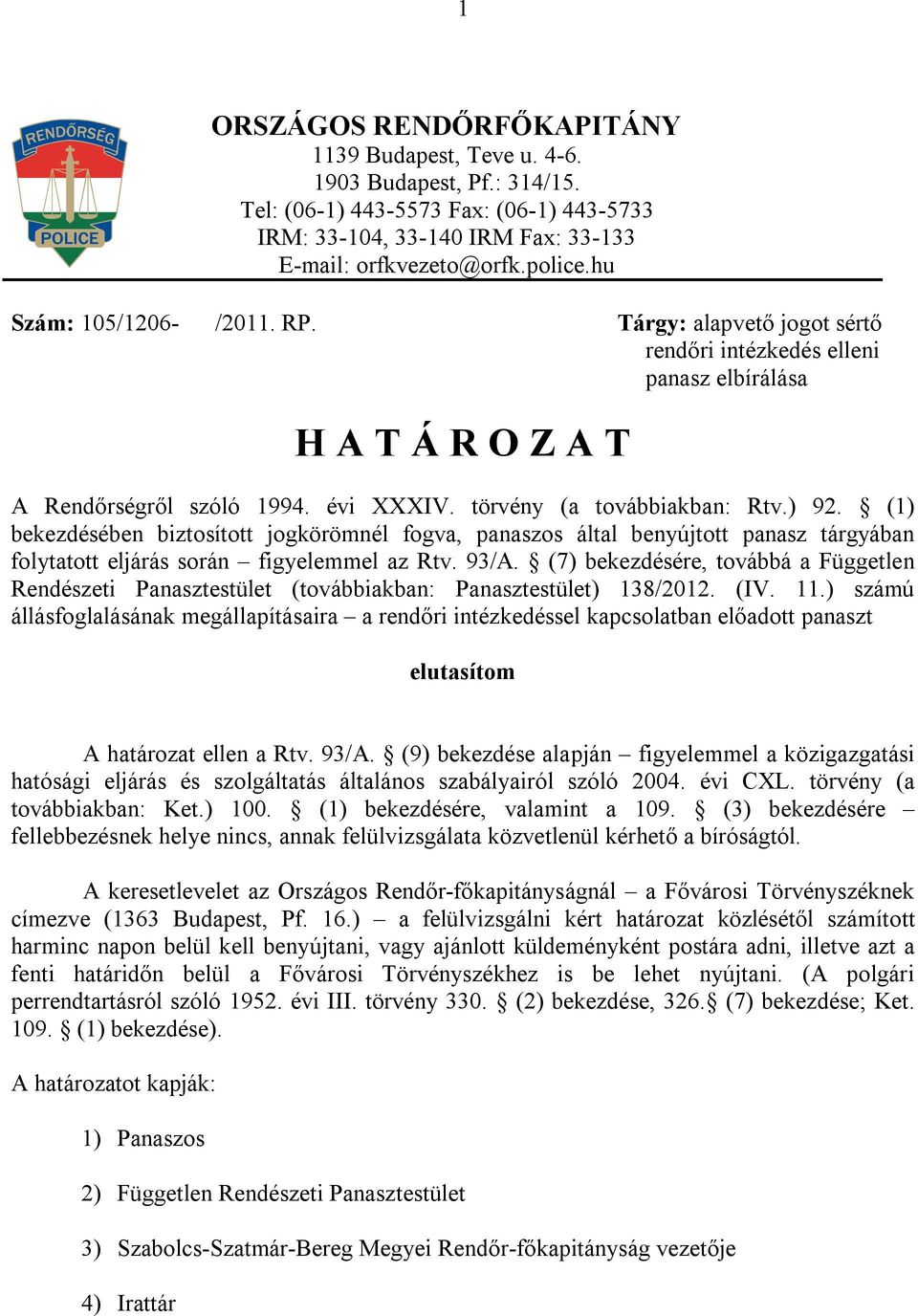 (1) bekezdésében biztosított jogkörömnél fogva, panaszos által benyújtott panasz tárgyában folytatott eljárás során figyelemmel az Rtv. 93/A.