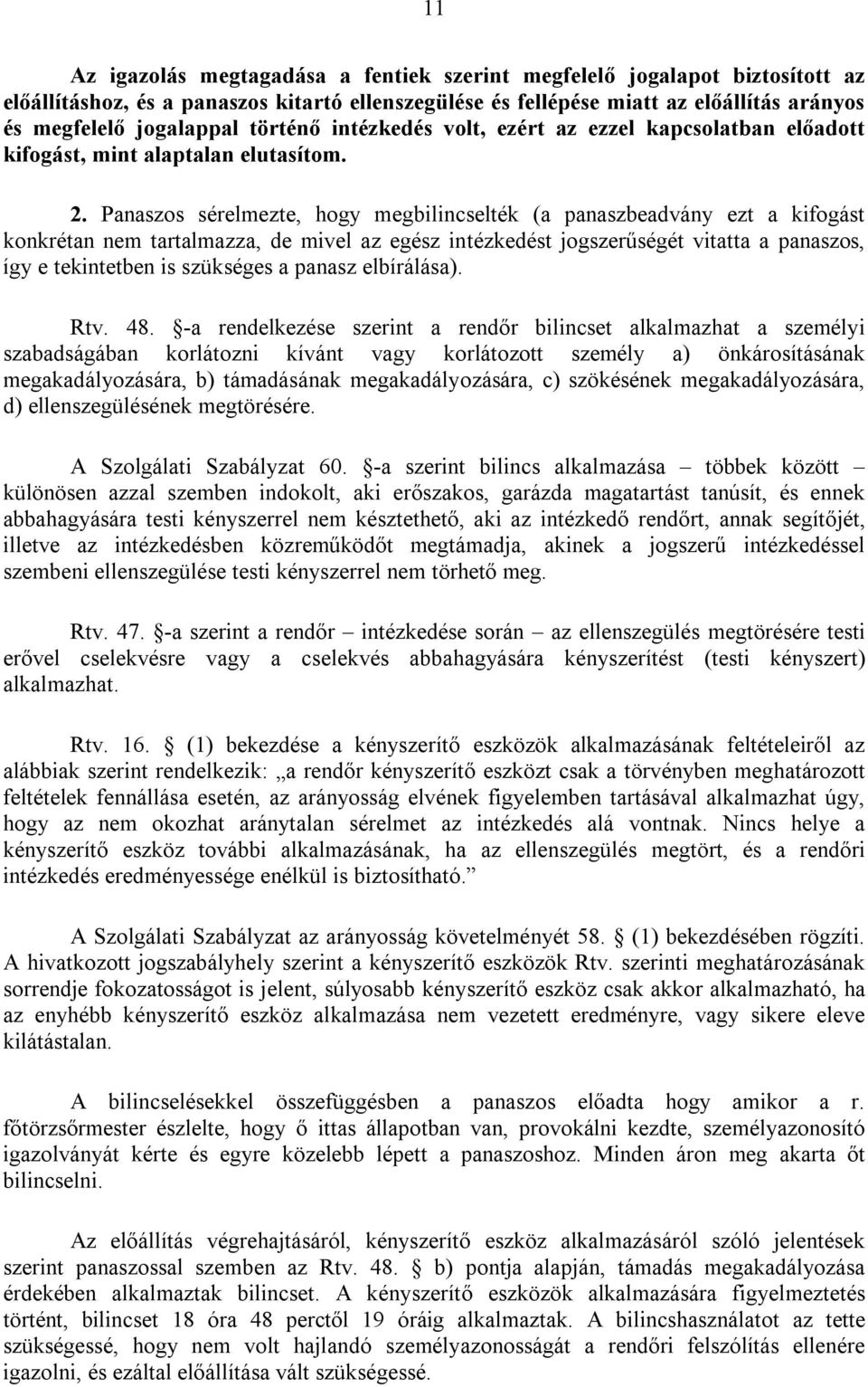 Panaszos sérelmezte, hogy megbilincselték (a panaszbeadvány ezt a kifogást konkrétan nem tartalmazza, de mivel az egész intézkedést jogszerűségét vitatta a panaszos, így e tekintetben is szükséges a