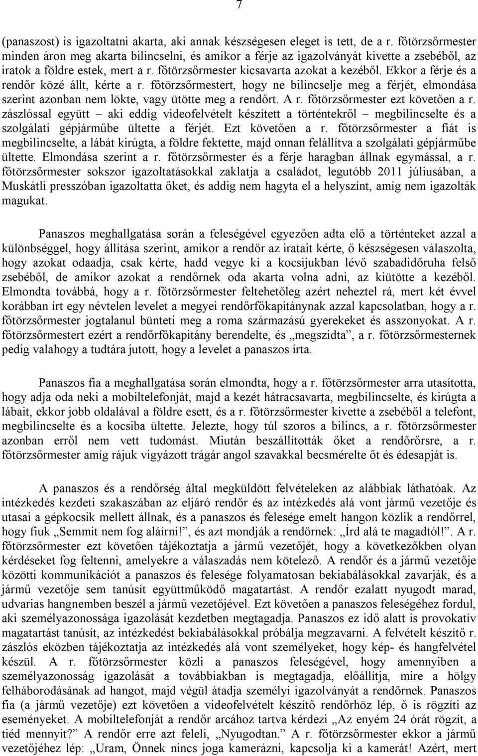 Ekkor a férje és a rendőr közé állt, kérte a r. főtörzsőrmestert, hogy ne bilincselje meg a férjét, elmondása szerint azonban nem lökte, vagy ütötte meg a rendőrt. A r.