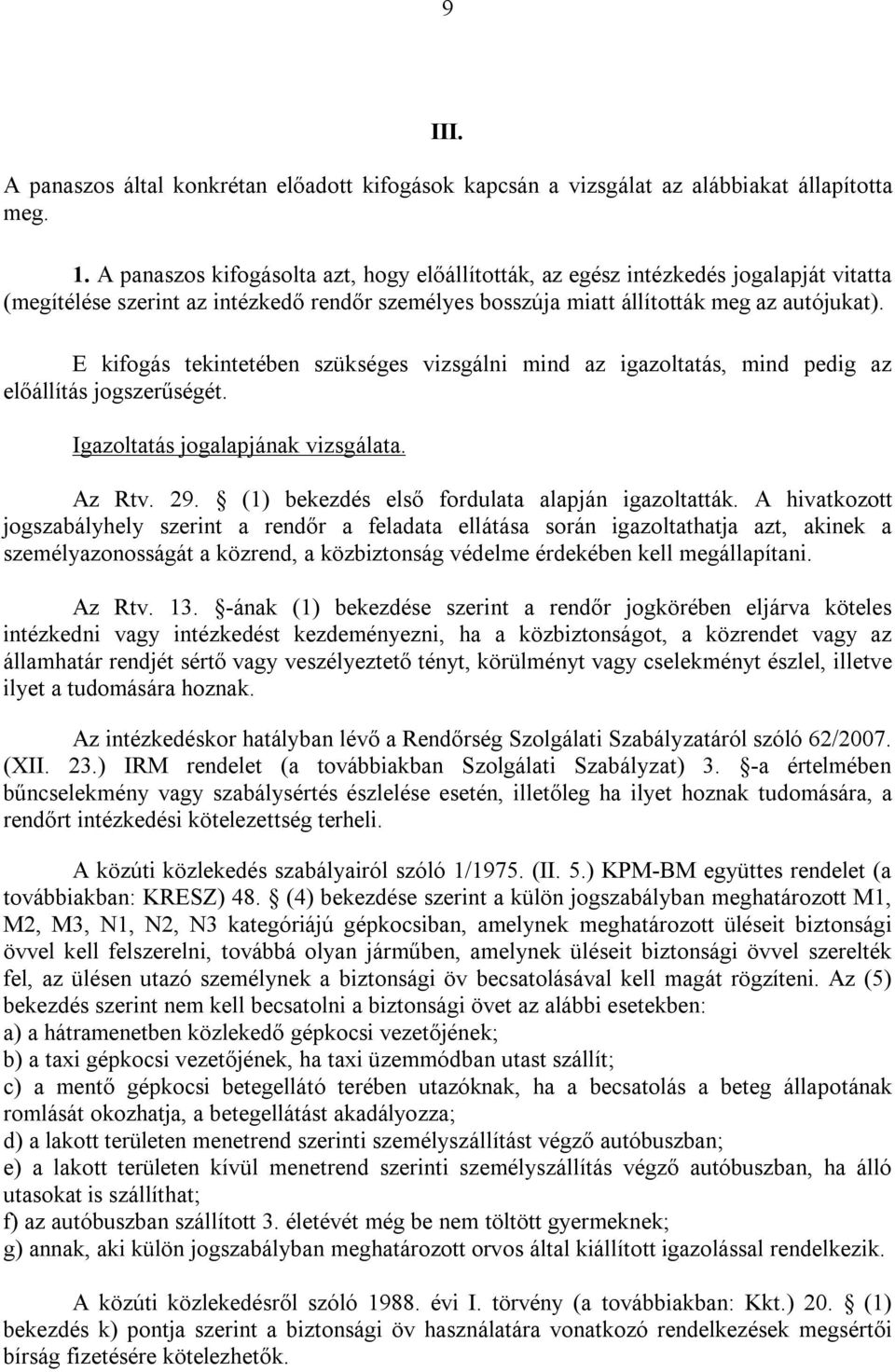 E kifogás tekintetében szükséges vizsgálni mind az igazoltatás, mind pedig az előállítás jogszerűségét. Igazoltatás jogalapjának vizsgálata. Az Rtv. 29.