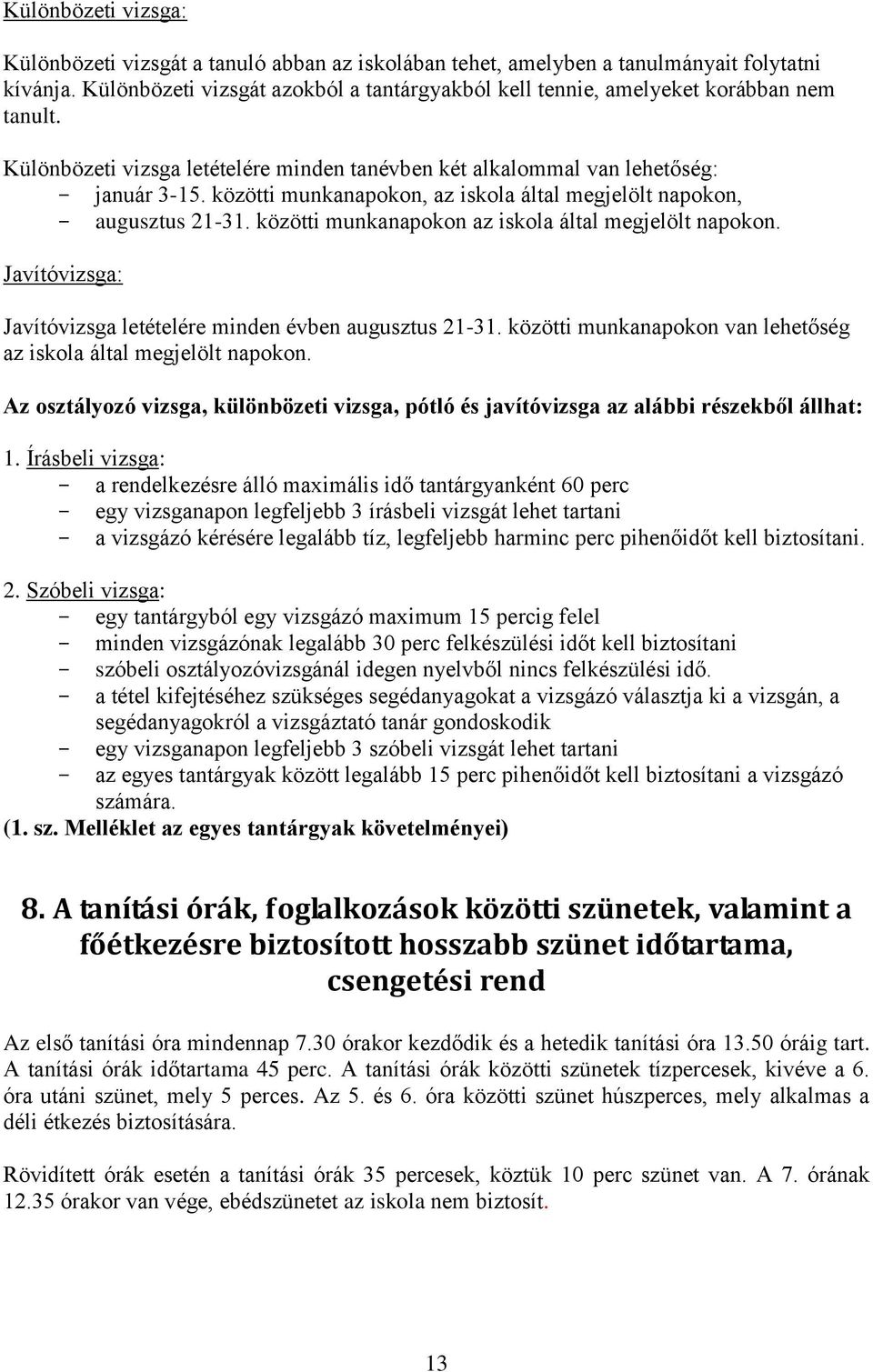 közötti munkanapokon, az iskola által megjelölt napokon, augusztus 21-31. közötti munkanapokon az iskola által megjelölt napokon. Javítóvizsga: Javítóvizsga letételére minden évben augusztus 21-31.