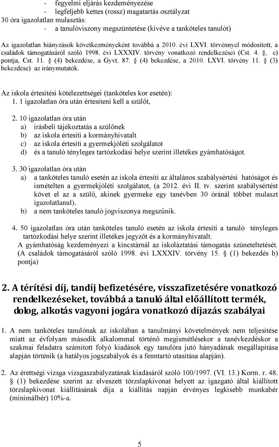 (4) bekezdése, a Gyvt. 87. (4) bekezdése, a 2010. LXVI. törvény 11. (3) bekezdése) az iránymutatók. Az iskola értesítési kötelezettségei (tanköteles kor esetén): 1.