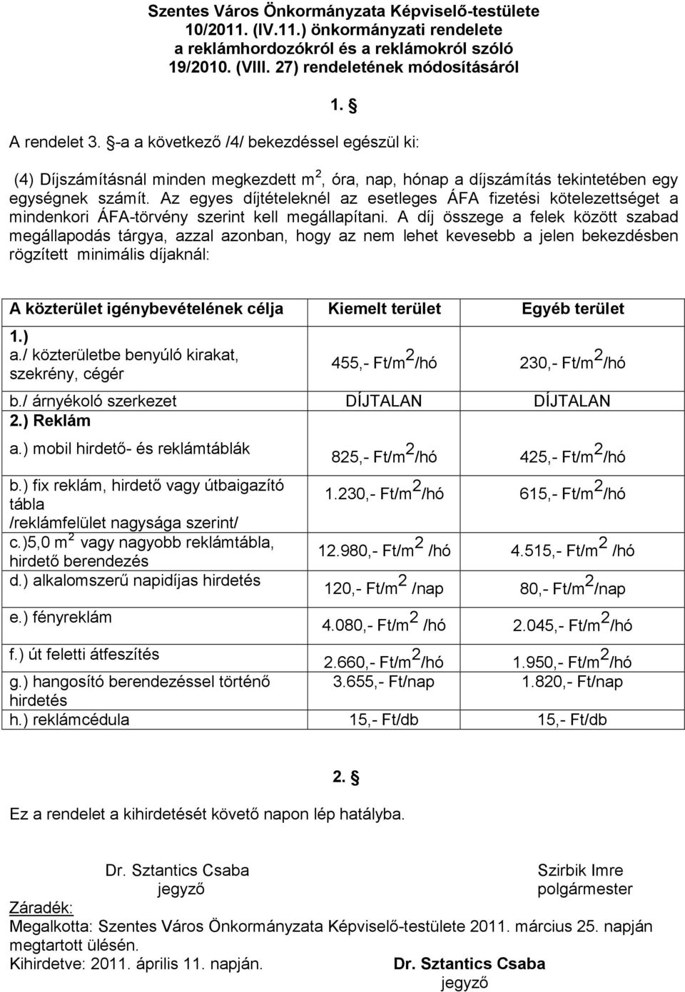 Az egyes díjtételeknél az esetleges ÁFA fizetési kötelezettséget a mindenkori ÁFA-törvény szerint kell megállapítani.