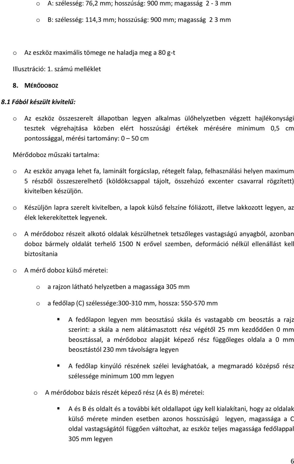 mérési tartmány: 0 50 cm Mérődbz műszaki tartalma: Az eszköz anyaga lehet fa, laminált frgácslap, rétegelt falap, felhasználási helyen maximum 5 részből összeszerelhető (köldökcsappal tájlt,