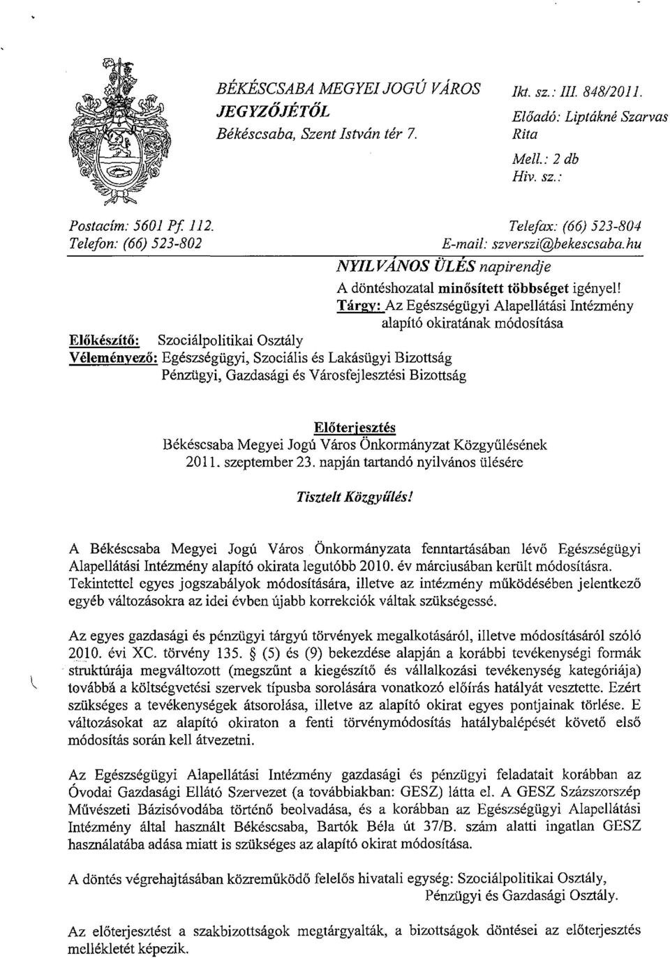 Tárgy: Az Egészségügyi Alapellátási Intézmény alapító okiratának módosítása Előkészítő: Szociálpolitikai Osztály Véleményező: Egészségügyi, Szociális és Lakásügyi Bizottság Pénzügyi, Gazdasági és