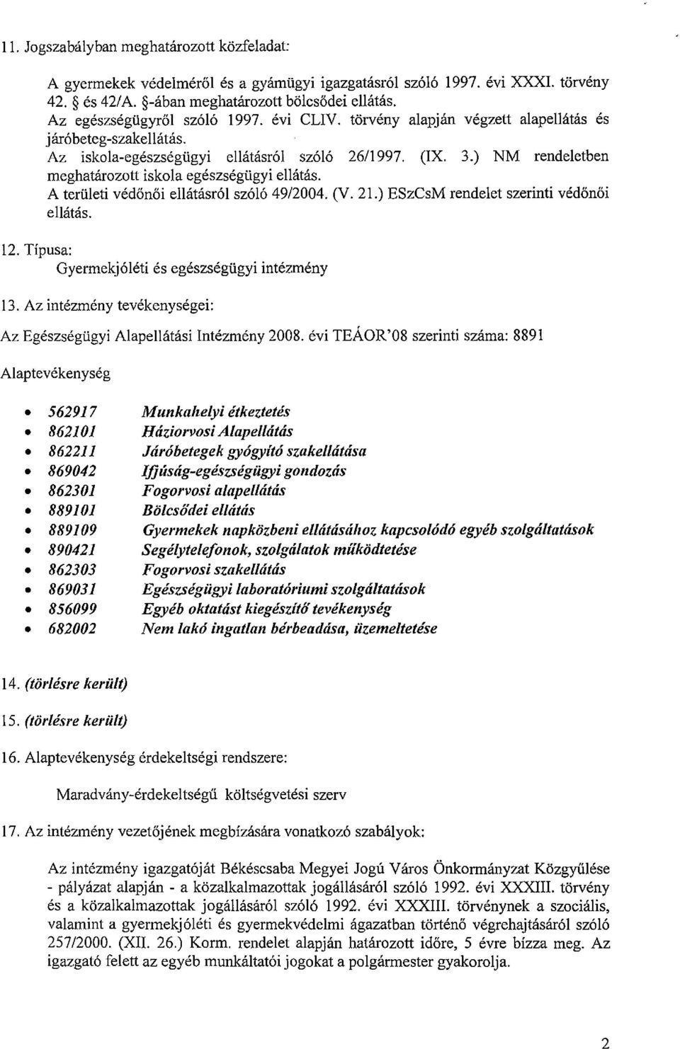 ) NM rendeletben meghatározott iskola egészségügyi ellátás. A területi védőnői ellátásról szóló 49/2004. (V. 21.) ESzCsM rendelet szerinti védőnői ellátás. 12.