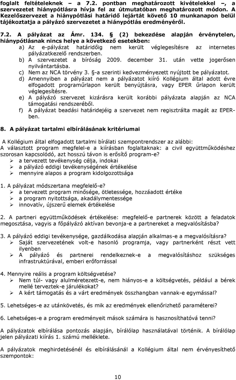 (2) bekezdése alapján érvénytelen, hiánypótlásnak nincs helye a következı esetekben: a) Az e-pályázat határidıig nem került véglegesítésre az internetes pályázatkezelı rendszerben.