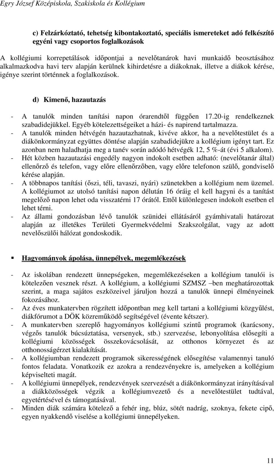 d) Kimen, hazautazás - A tanulók minden tanítási napon órarendt l függ en 17.20-ig rendelkeznek szabadidejükkel. Egyéb kötelezettségeiket a házi- és napirend tartalmazza.