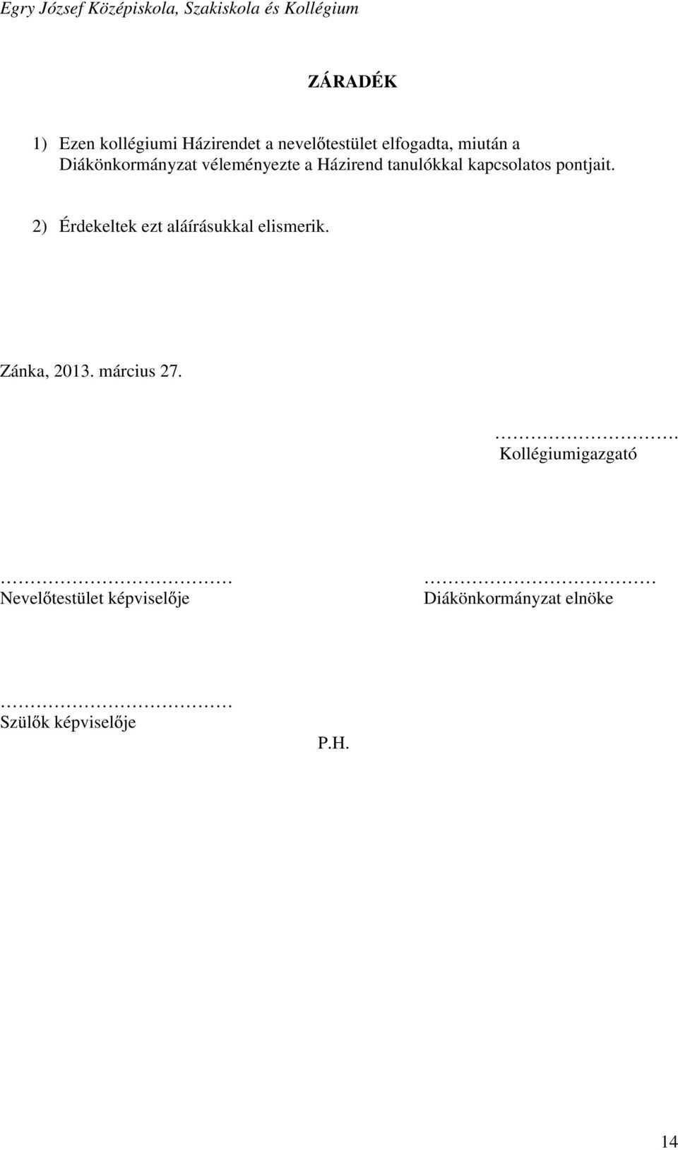 2) Érdekeltek ezt aláírásukkal elismerik. Zánka, 2013. március 27.