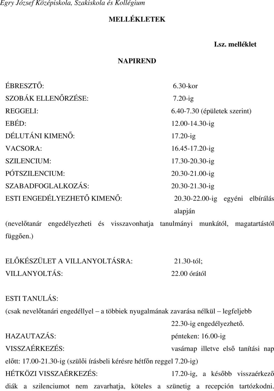 00-ig egyéni elbírálás alapján (nevel tanár engedélyezheti és visszavonhatja tanulmányi munkától, magatartástól függ en.) EL KÉSZÜLET A VILLANYOLTÁSRA: VILLANYOLTÁS: 21.30-tól; 22.